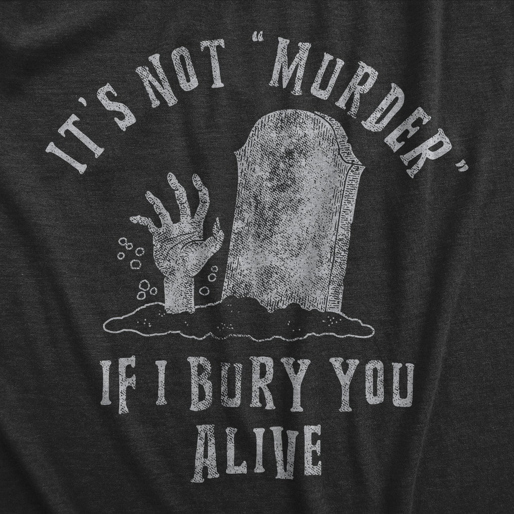 Its Not Murder If I Bury You Alive Men's T Shirt