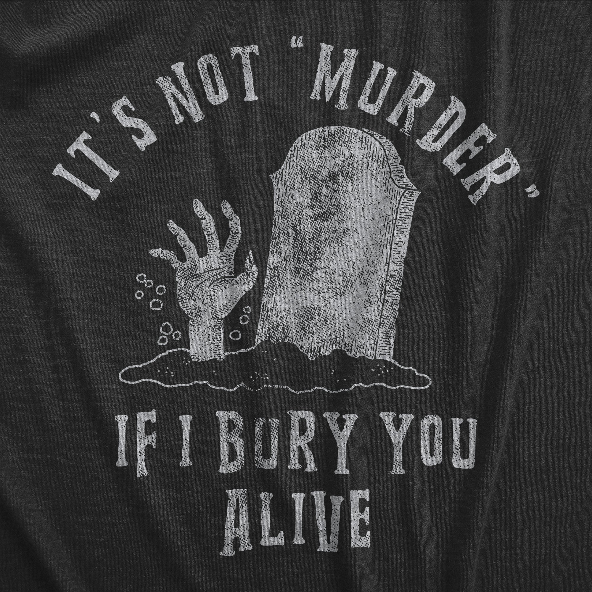 Its Not Murder If I Bury You Alive Men's T Shirt