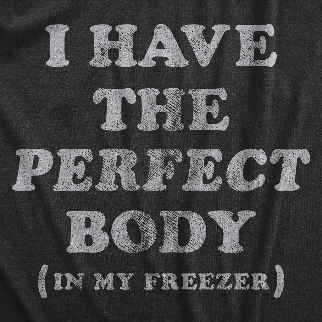 I Have The Perfect Body In My Freezer Women's T Shirt