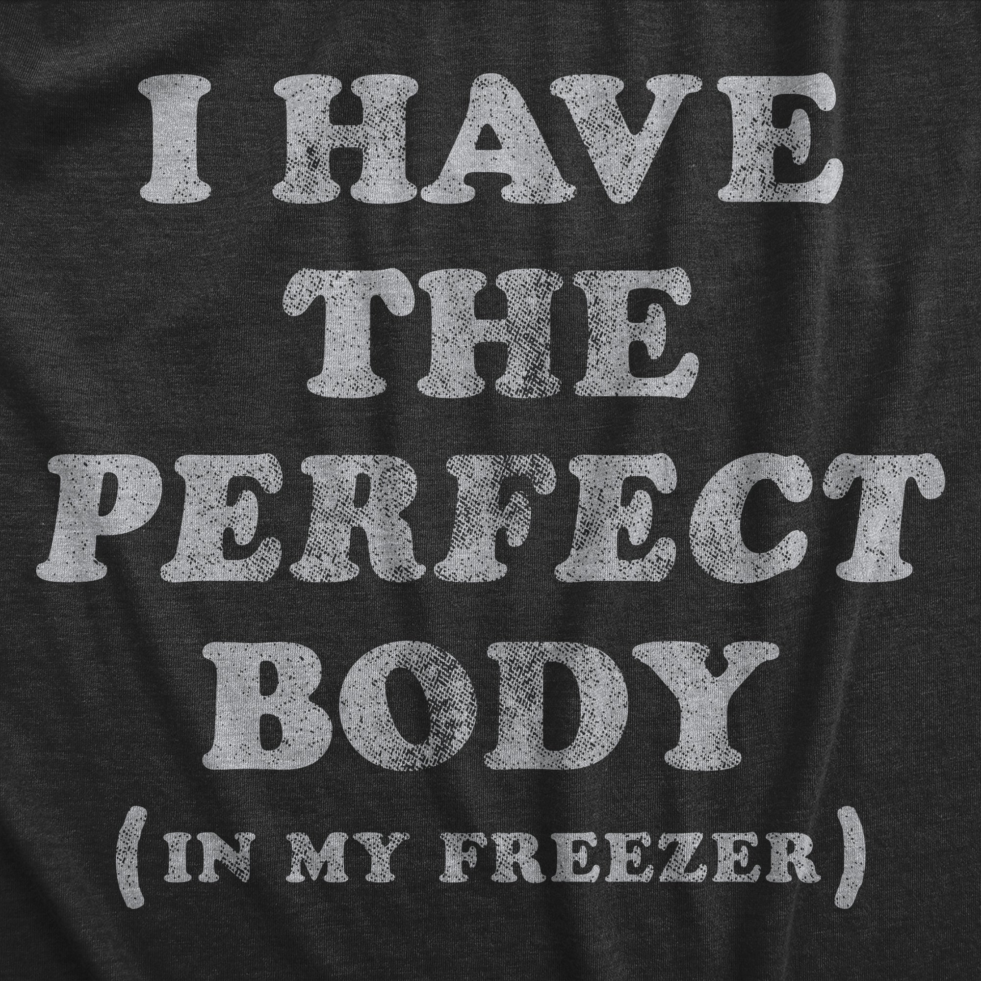 I Have The Perfect Body In My Freezer Women's T Shirt