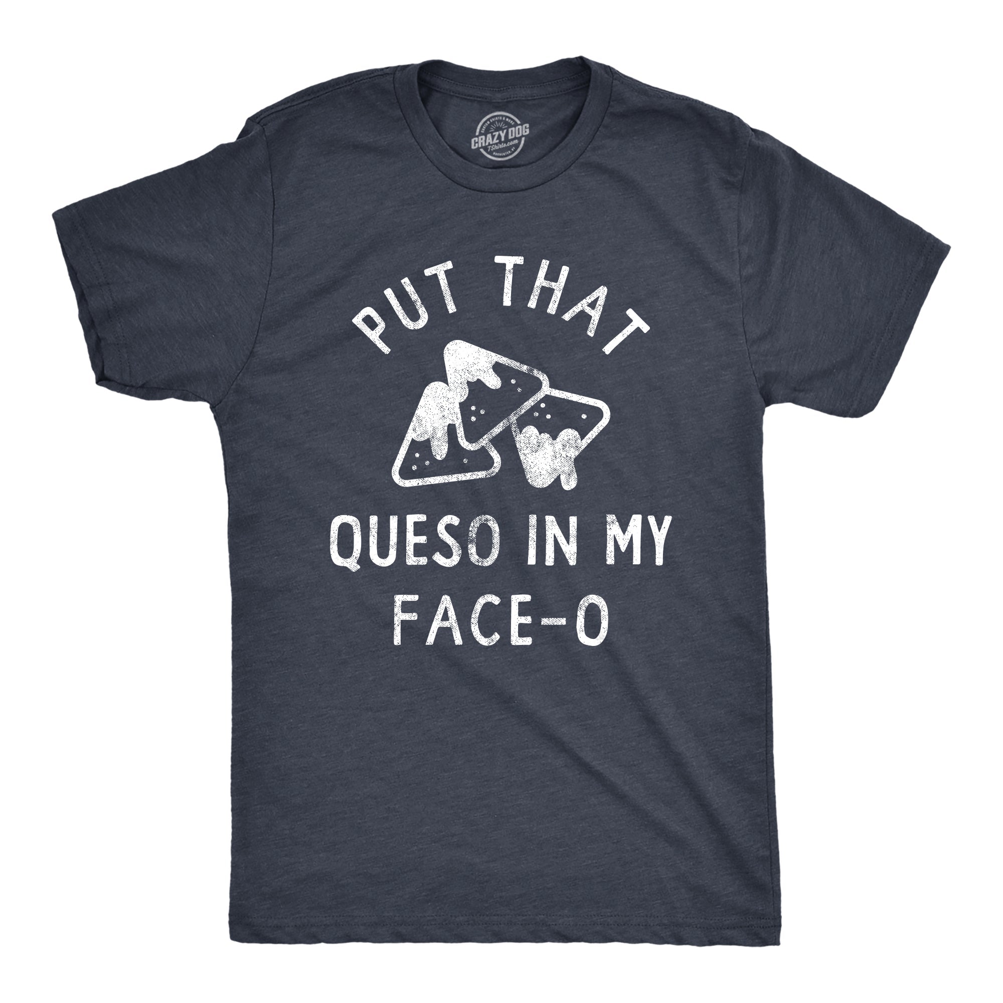Put That Queso In My Face O Men's T Shirt
