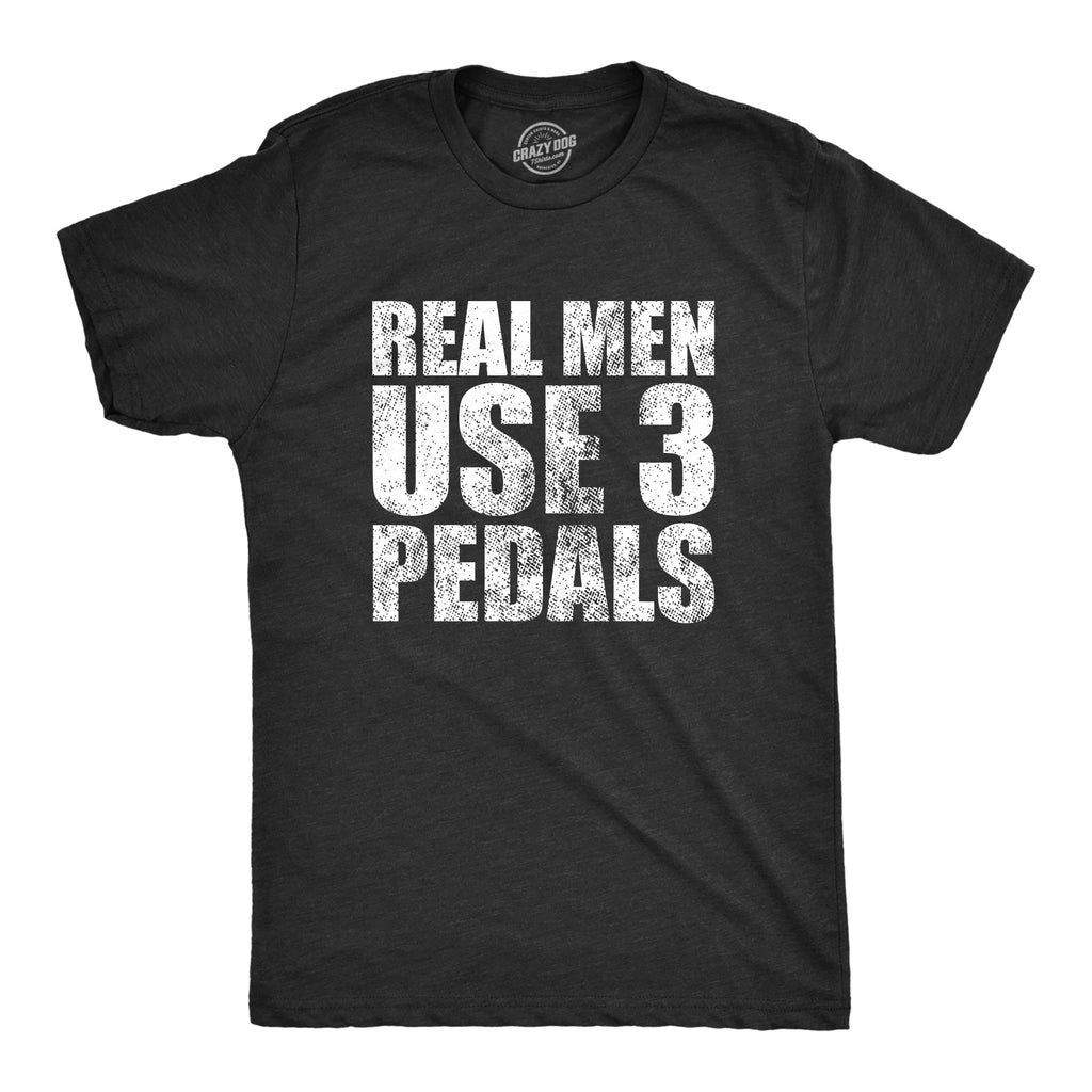 Real Men Use 3 Pedals Men's T Shirt