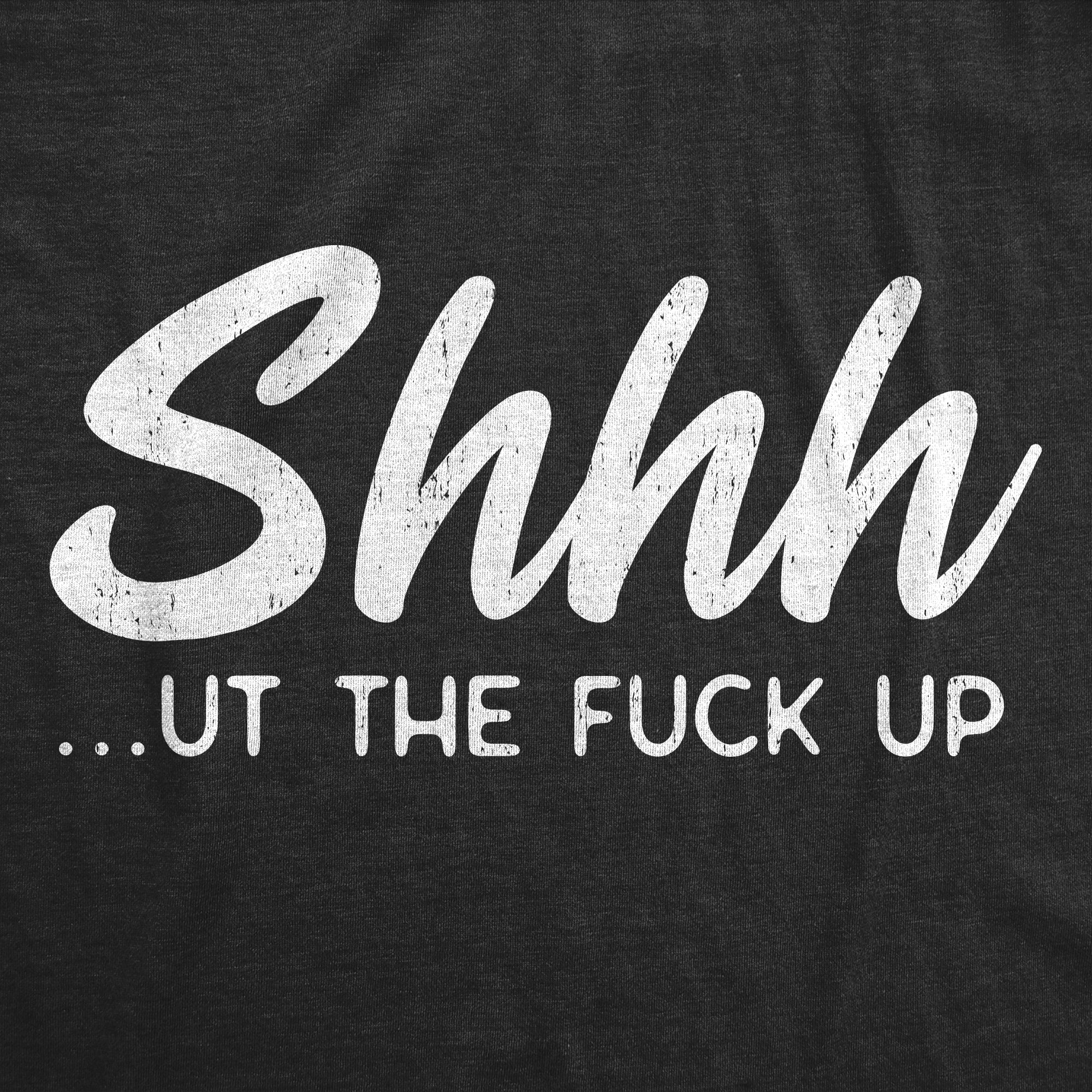 Shhh…ut The Fuck Up Women's T Shirt