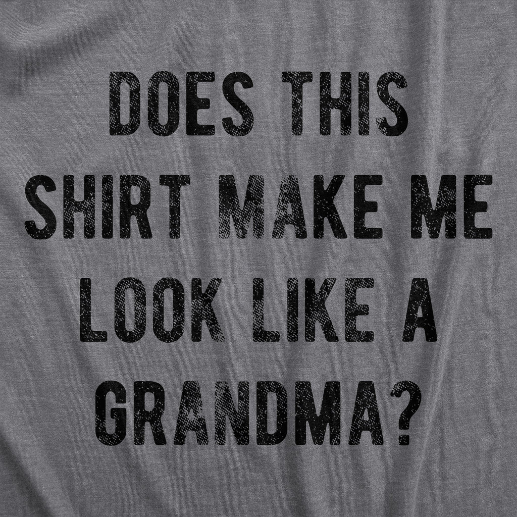 Does This Shirt Make Me Look Like A Grandma Women's T Shirt