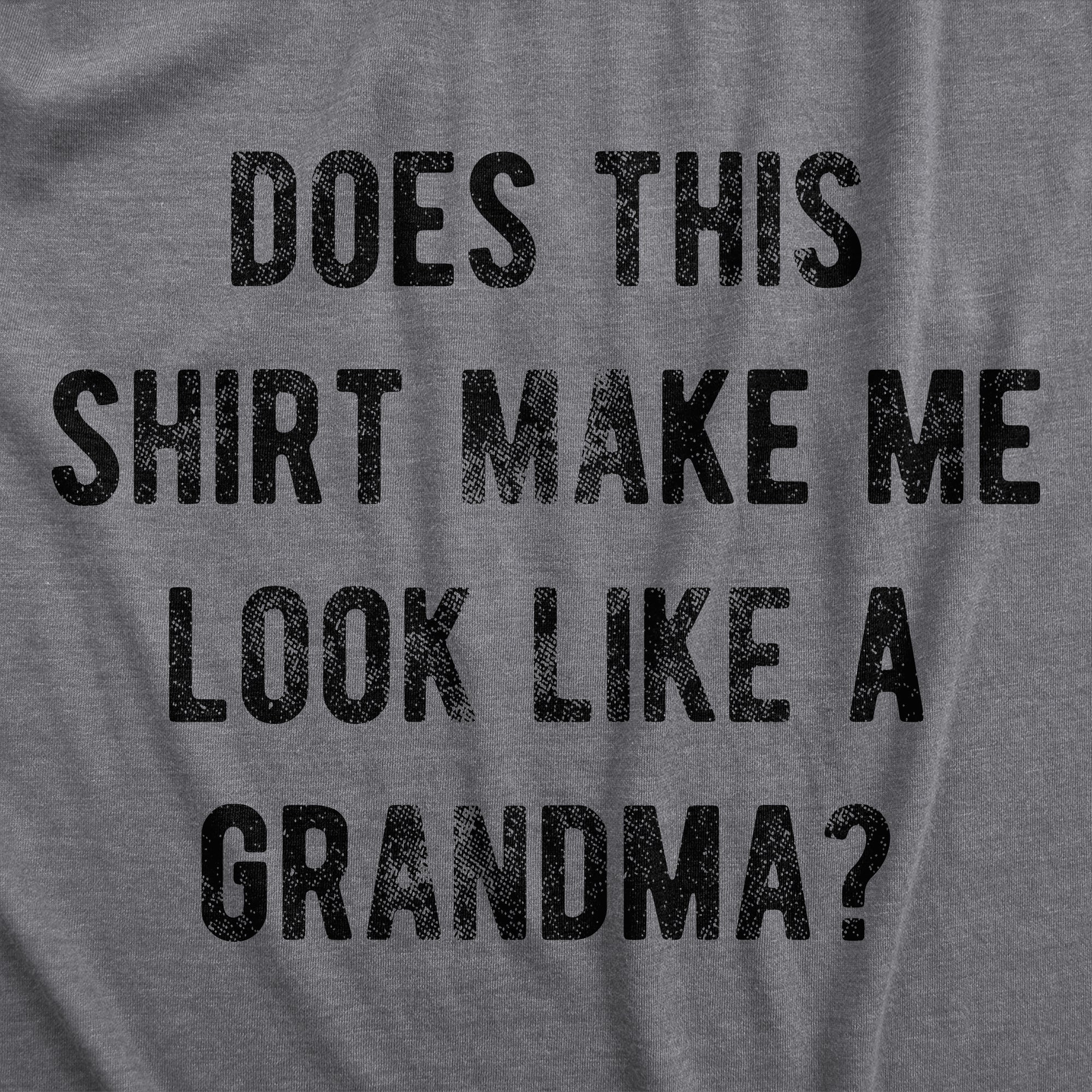 Does This Shirt Make Me Look Like A Grandma Women's T Shirt