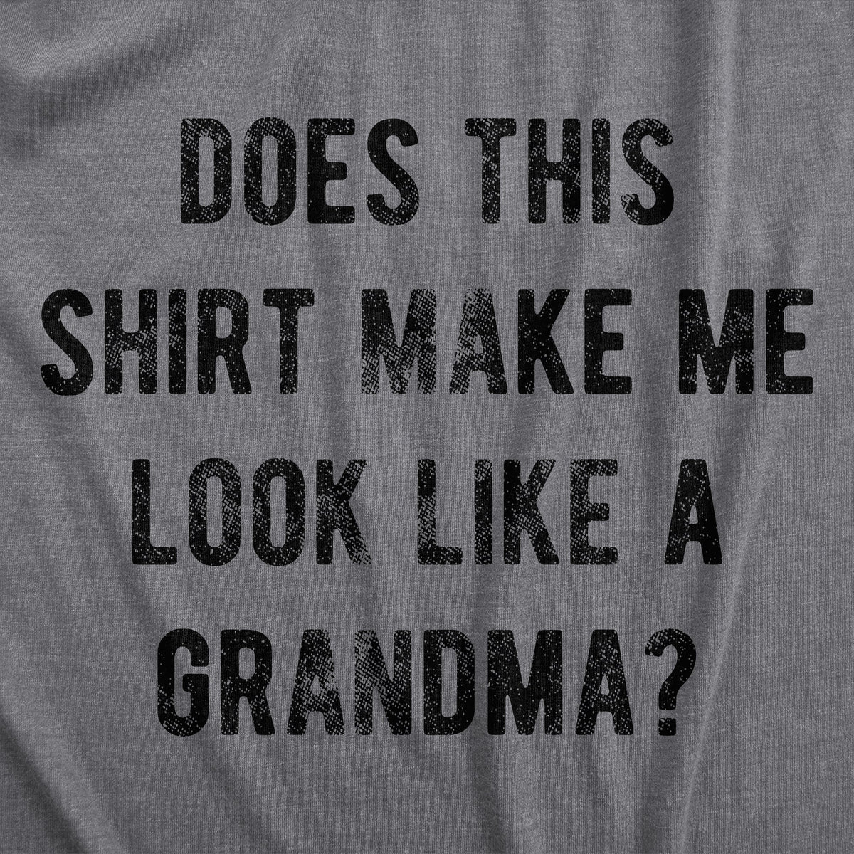 Does This Shirt Make Me Look Like A Grandma Women's T Shirt
