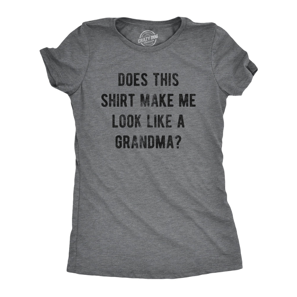 Does This Shirt Make Me Look Like A Grandma Women's T Shirt