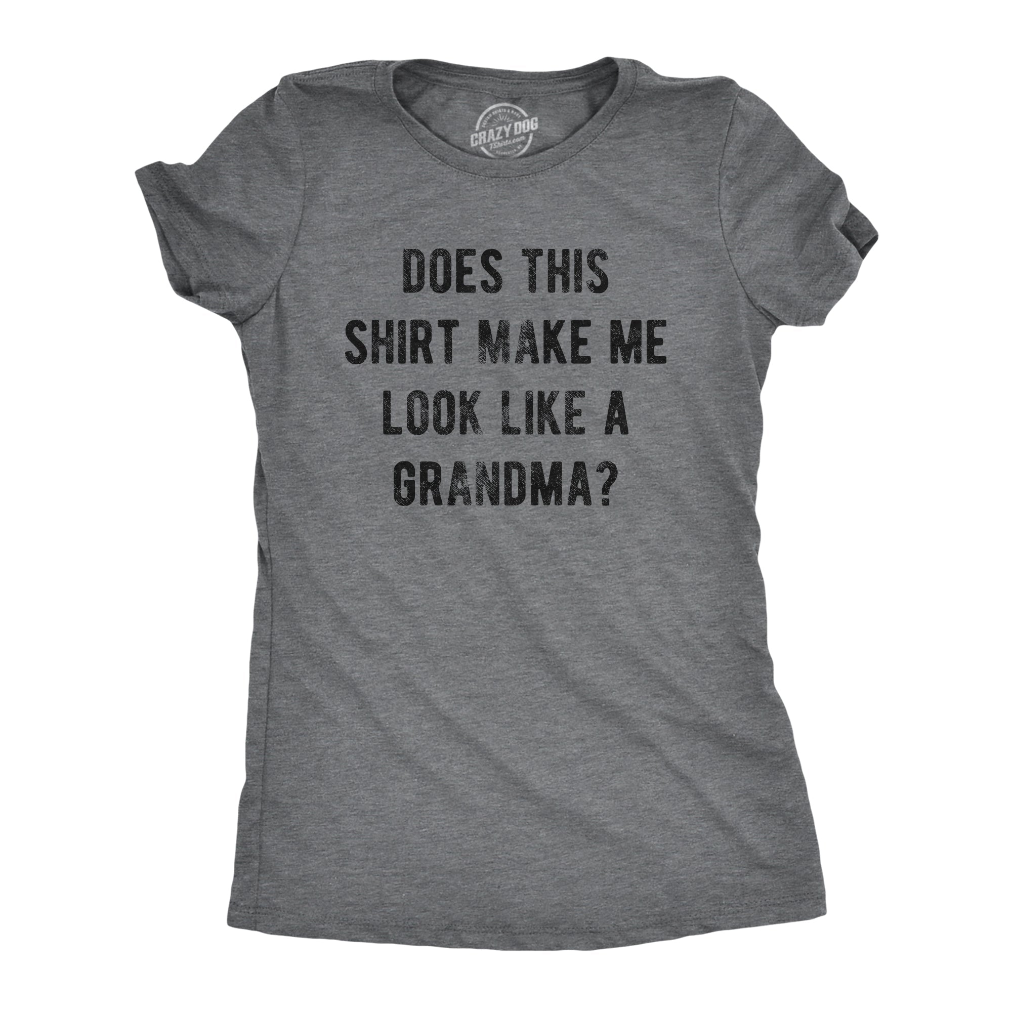 Does This Shirt Make Me Look Like A Grandma Women's T Shirt