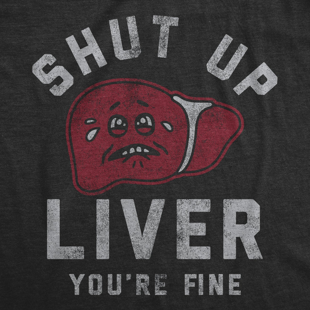 Shut Up Liver Youre Fine Men's T Shirt