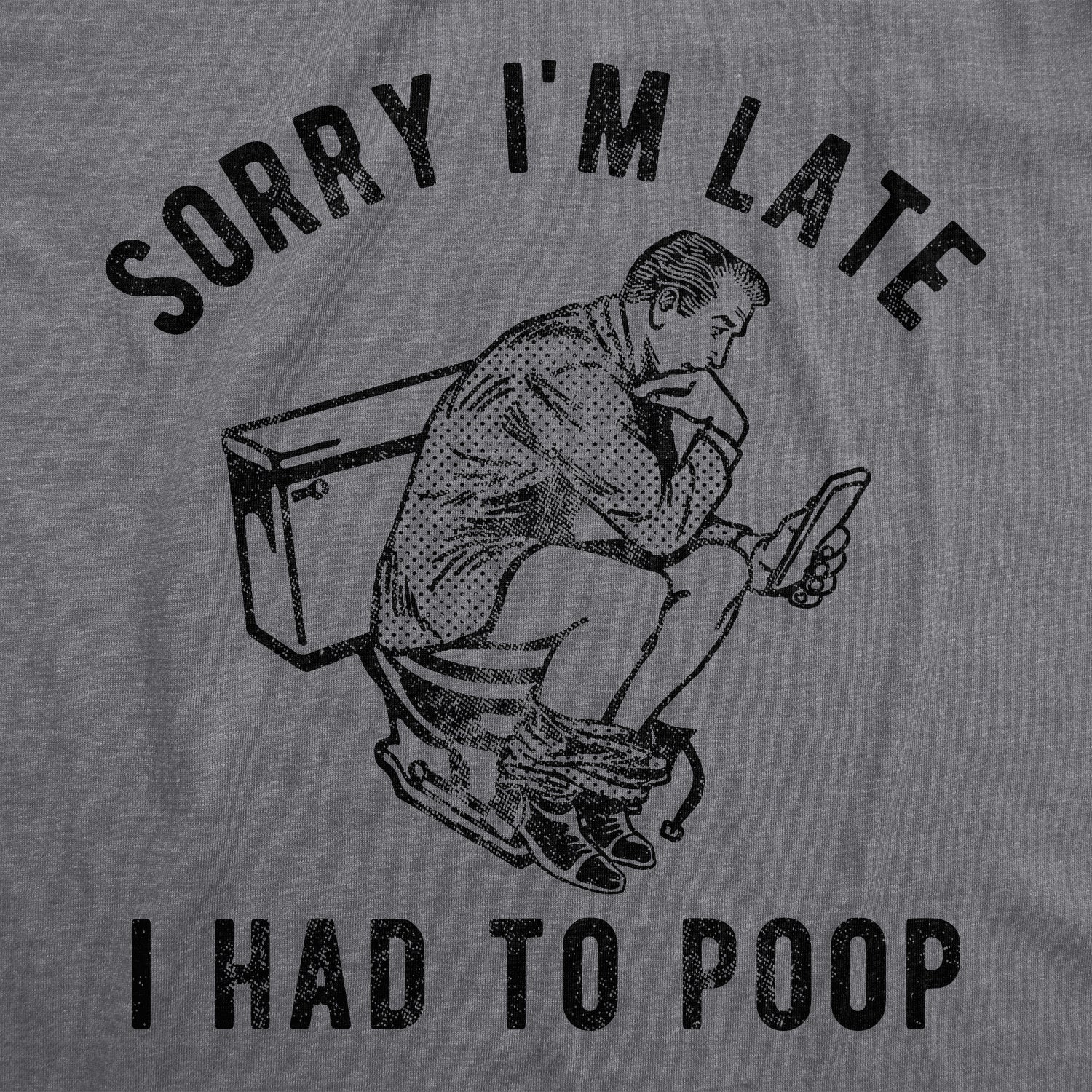 Sorry Im Late I Had To Poop Men's T Shirt