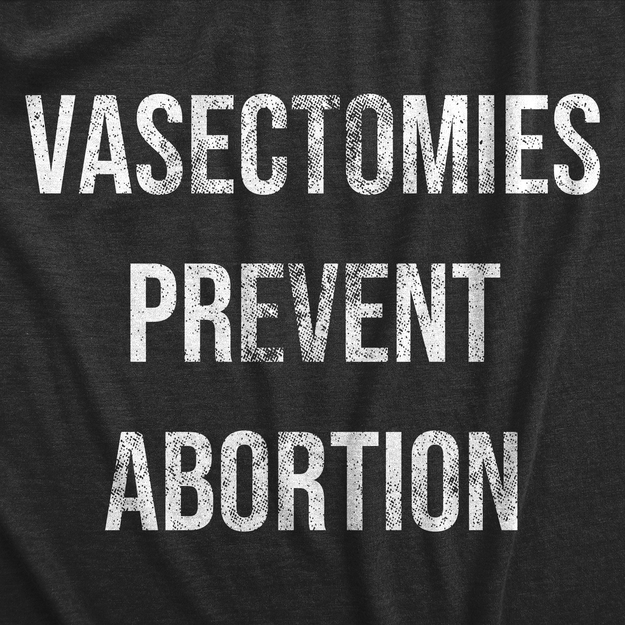 Vasectomies Prevent Abortion Men's T Shirt