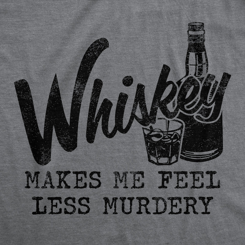 Whiskey Makes Me Feel Less Murdery Women's T Shirt