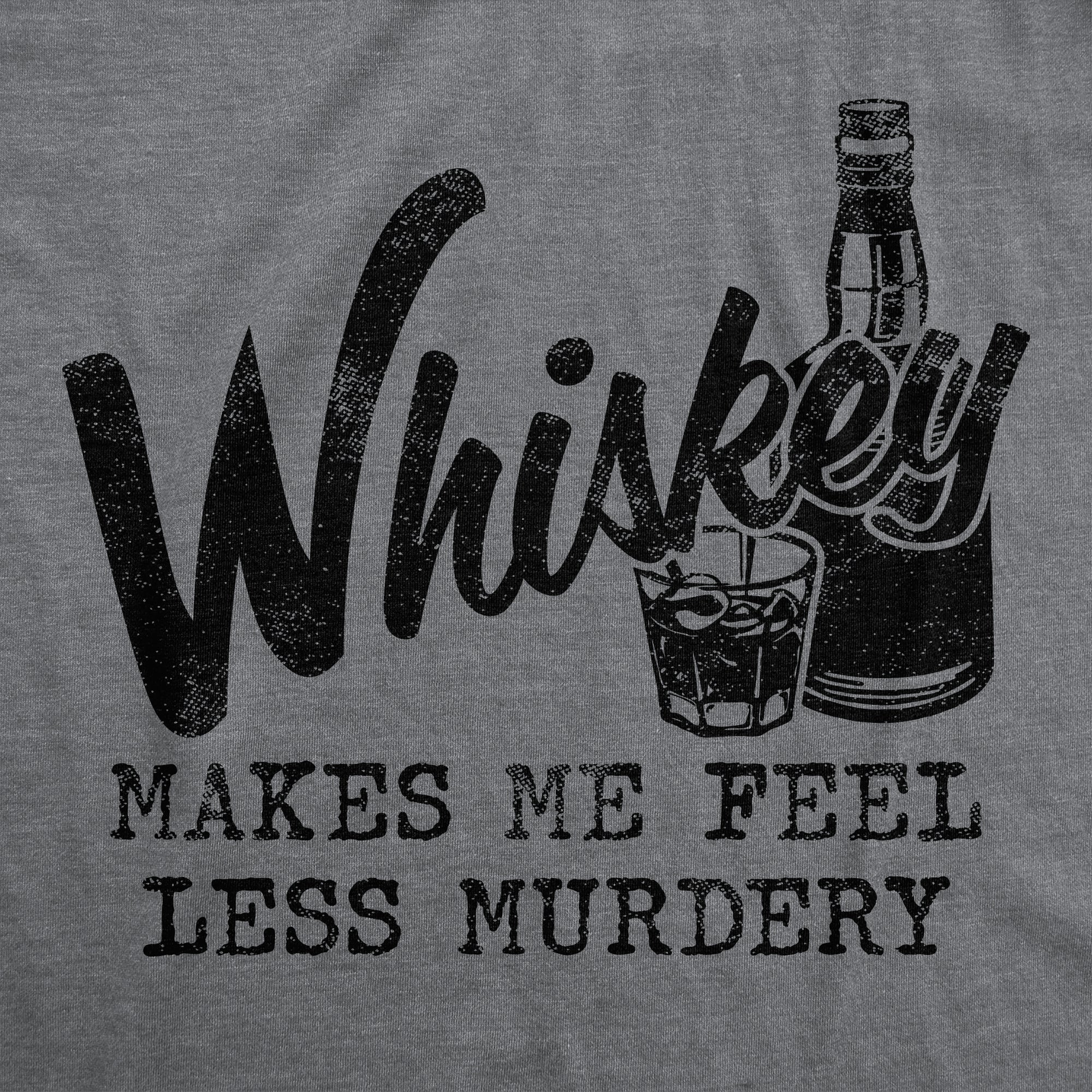 Whiskey Makes Me Feel Less Murdery Women's T Shirt