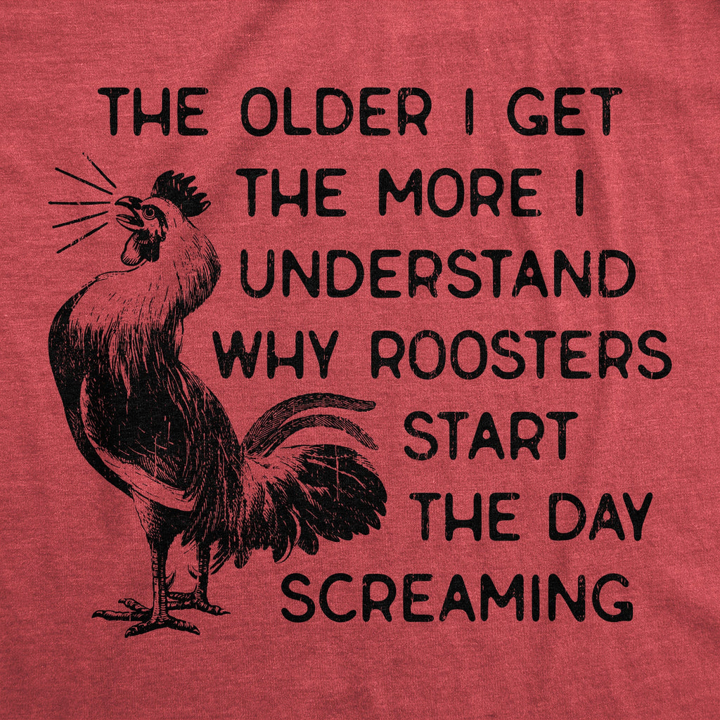 The Older I Get The More I Understand Why Roosters Start The Day Screaming Women's T Shirt