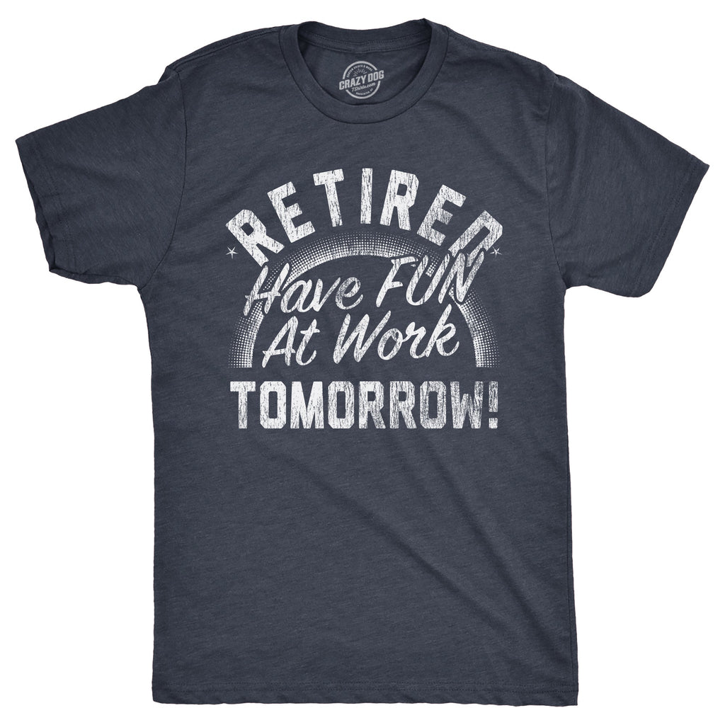 Retired Have Fun At Work Tomorrow Men's T Shirt