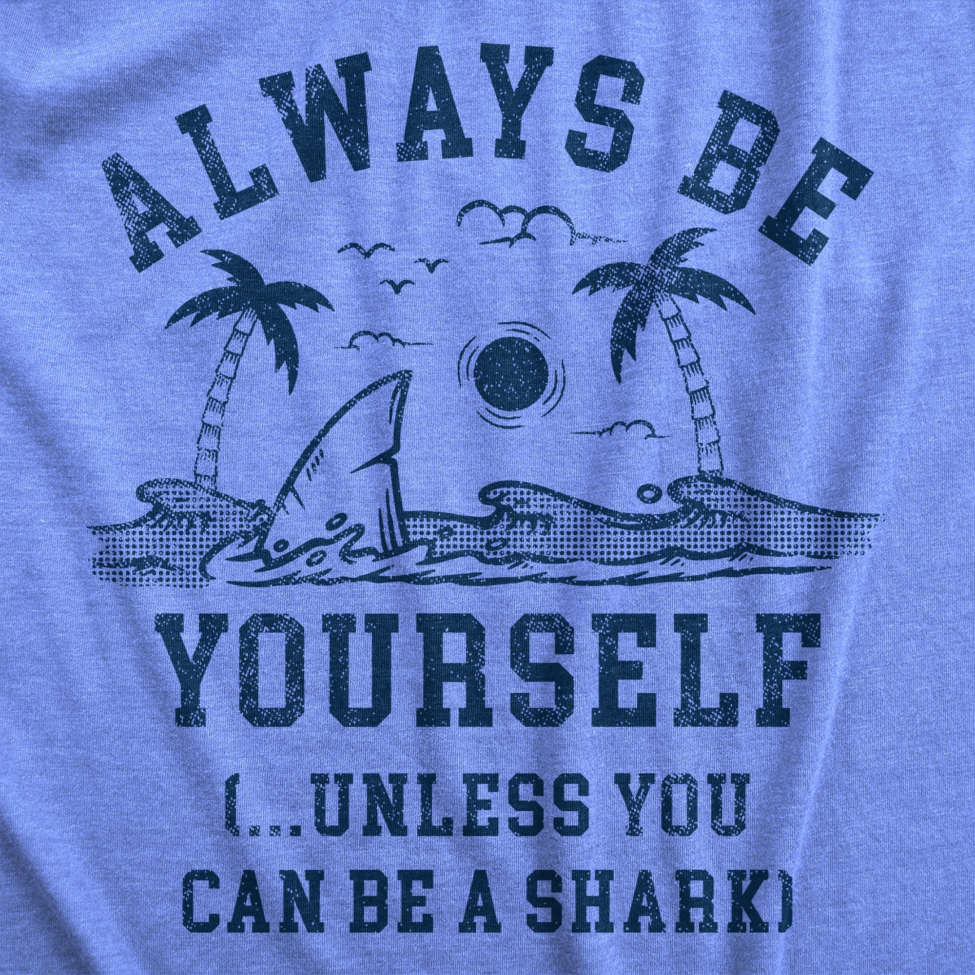Always Be Yourself Unless You Can Be A Shark Women's T Shirt