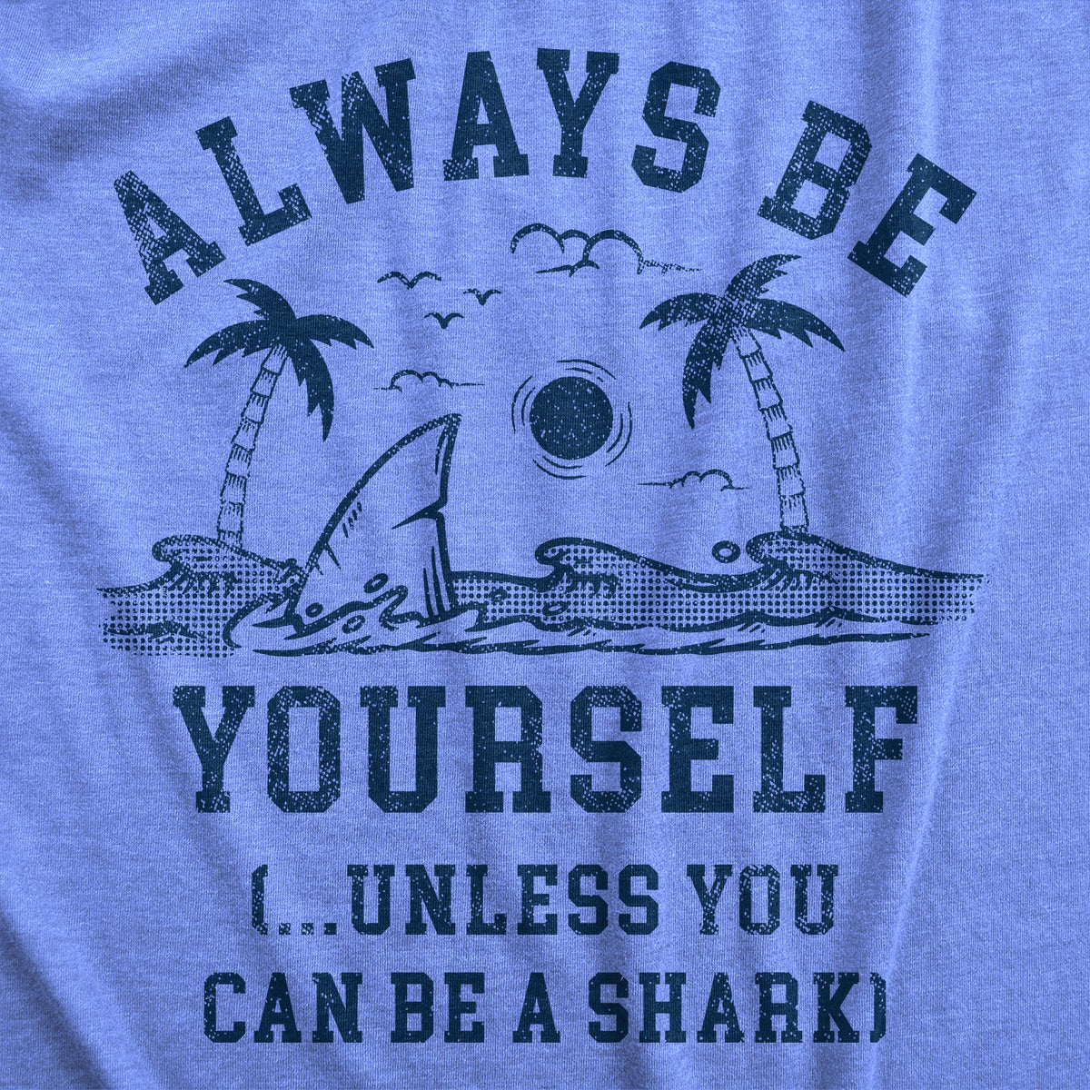 Always Be Yourself Unless You Can Be A Shark Women's T Shirt