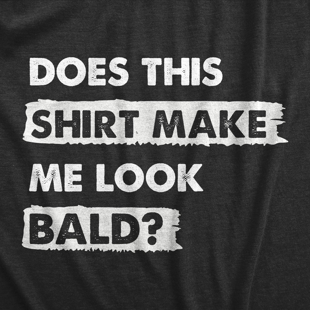 Does This Shirt Make Me Look Bald Men's T Shirt