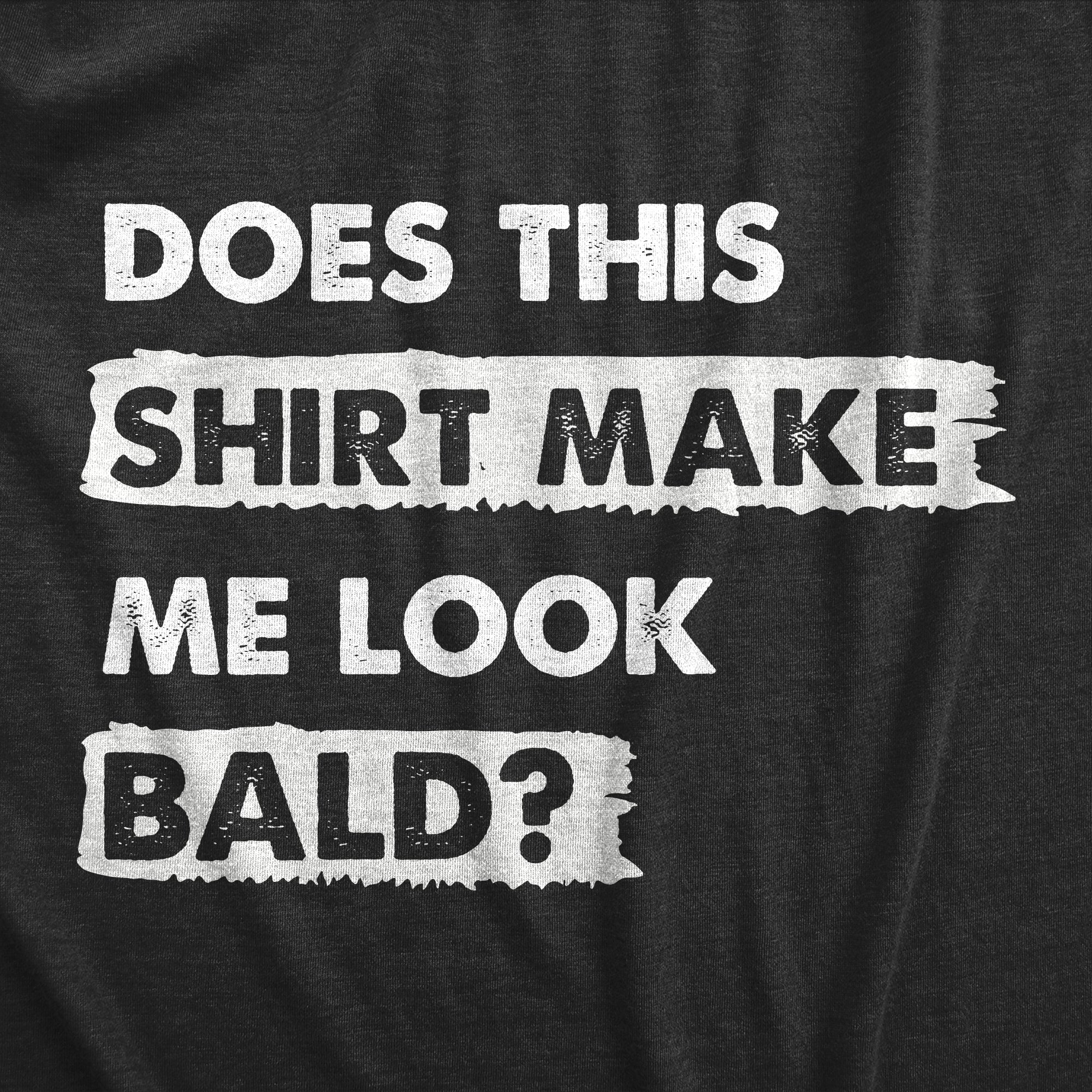 Does This Shirt Make Me Look Bald Men's T Shirt
