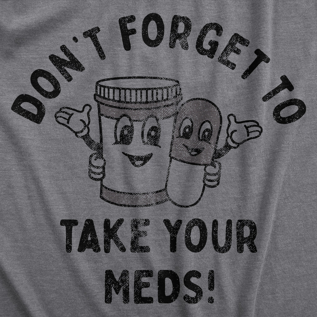 Dont Forget To Take Your Meds Men's T Shirt