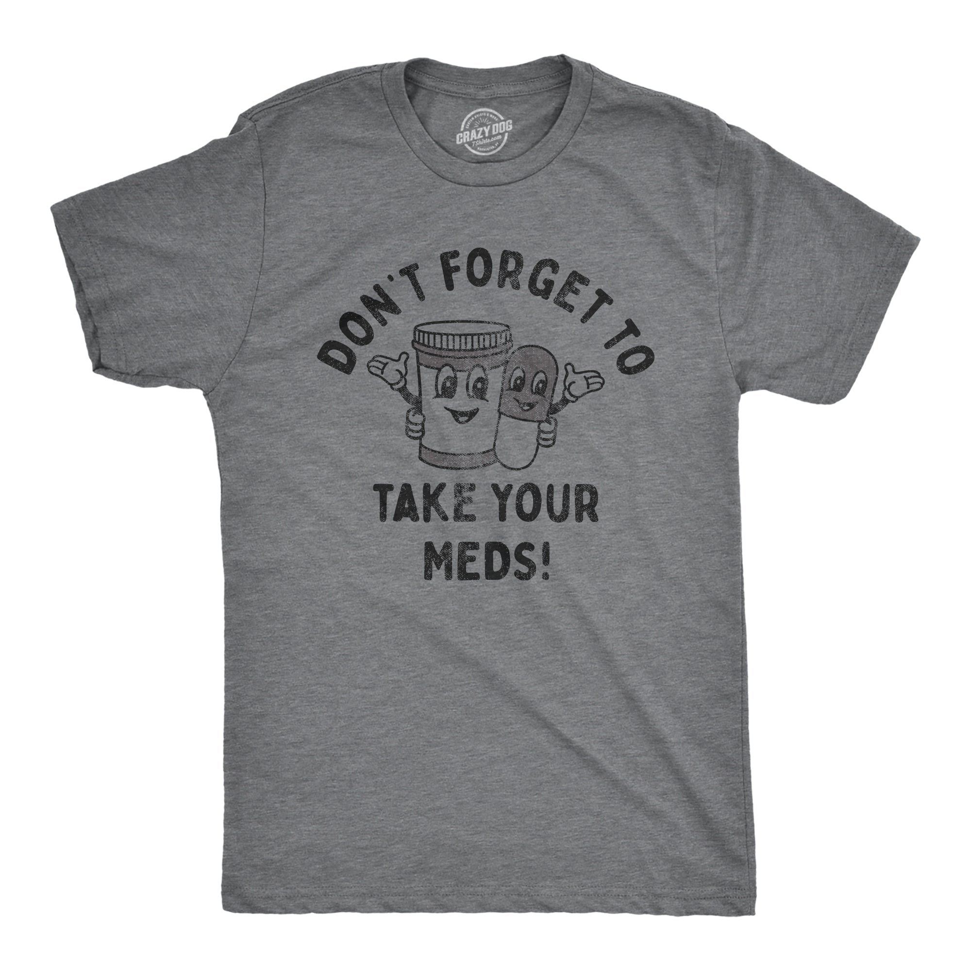 Dont Forget To Take Your Meds Men's T Shirt
