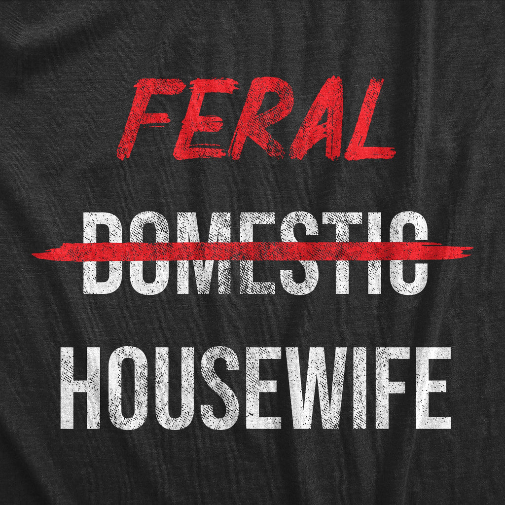 Feral Housewife Women's T Shirt