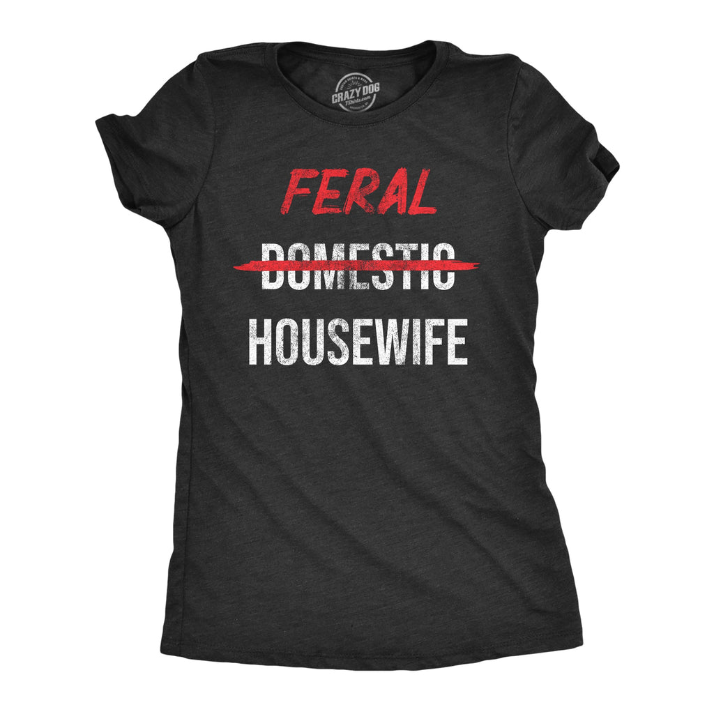 Feral Housewife Women's T Shirt