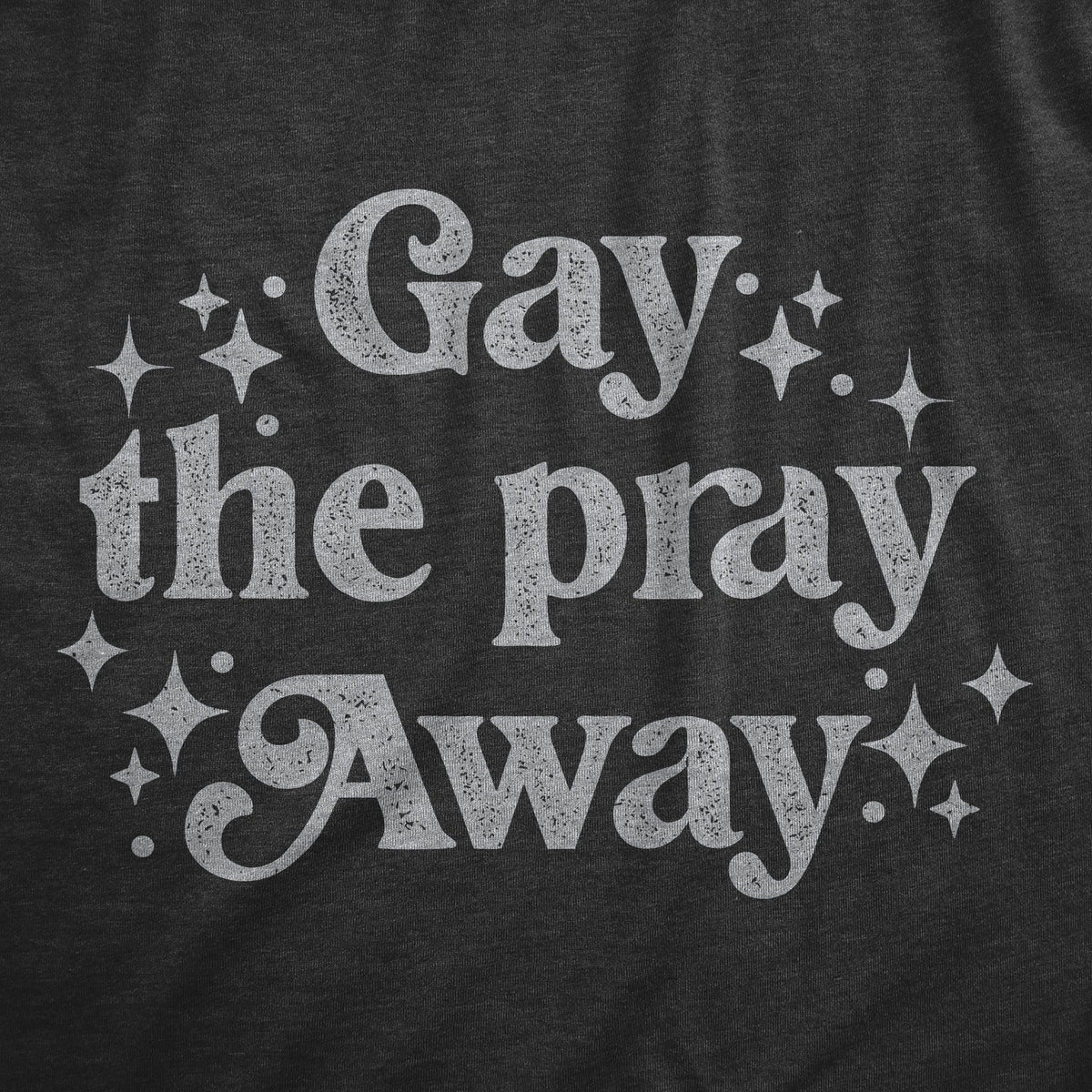 Gay The Pray Away Women's T Shirt