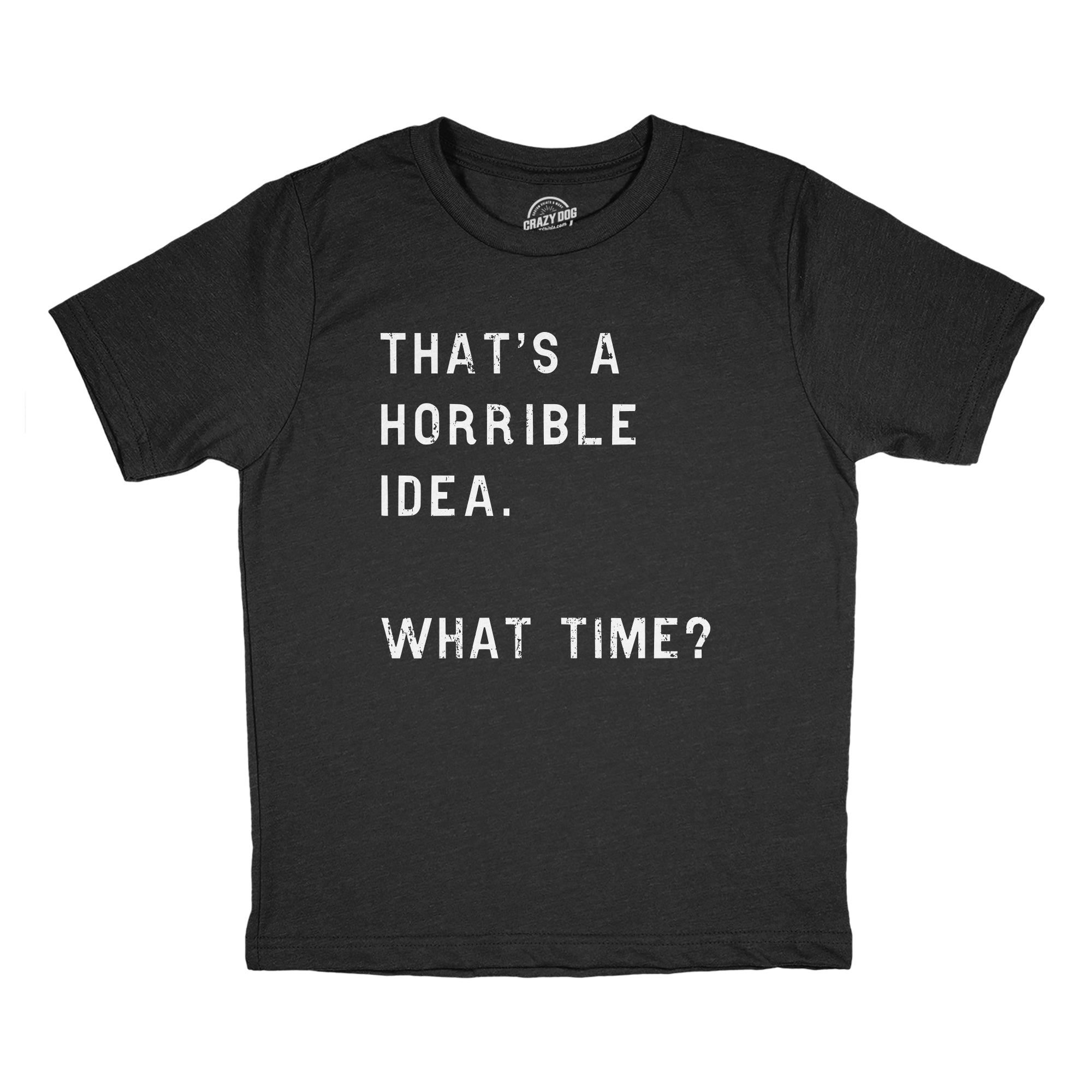 Thats A Horrible Idea What Time Youth T Shirt