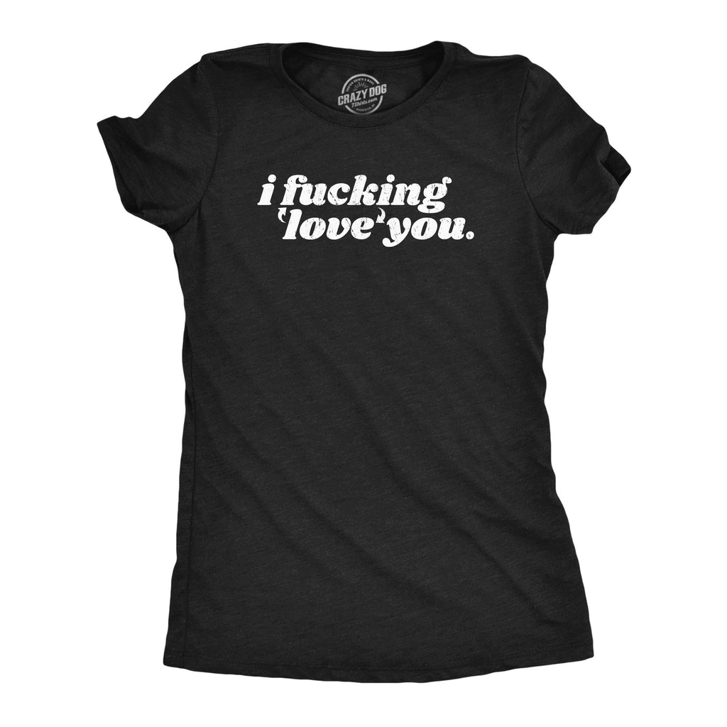 I Fucking Love You Women's T Shirt
