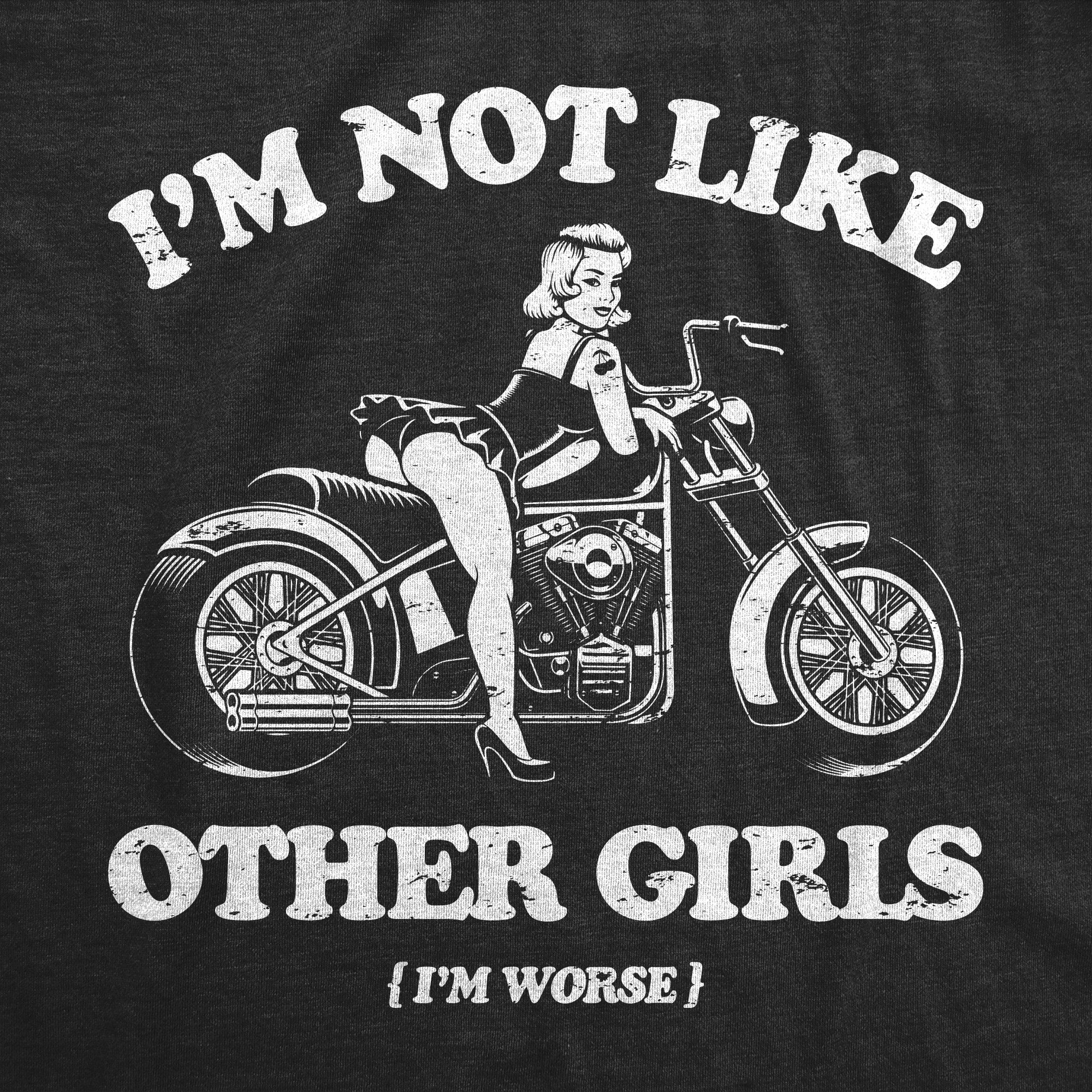 Im Not Like Other Girls Im Worse Women's T Shirt
