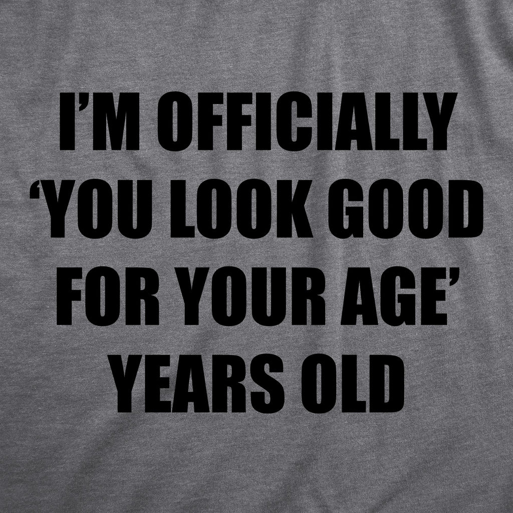 Im Officially You Look Good For Your Age Years Old Women's T Shirt
