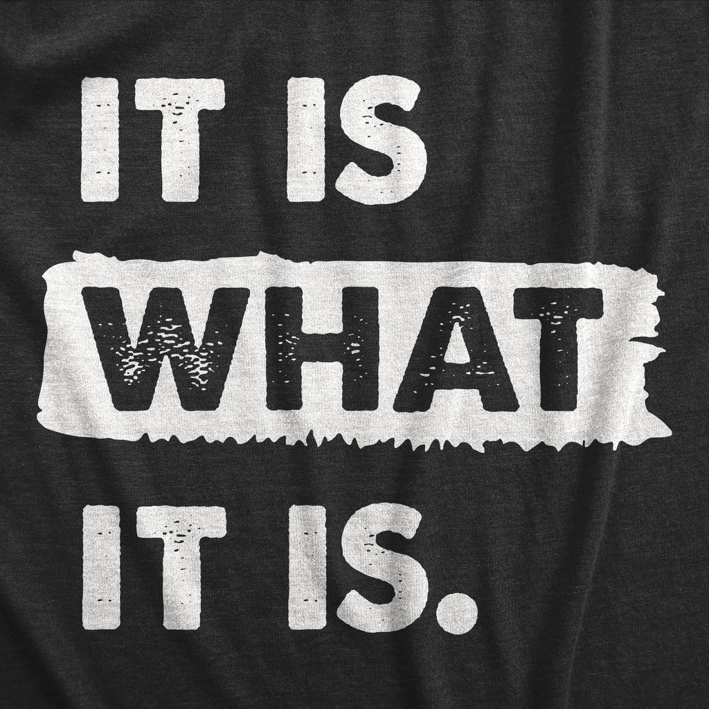 It Is What It Is Women's T Shirt
