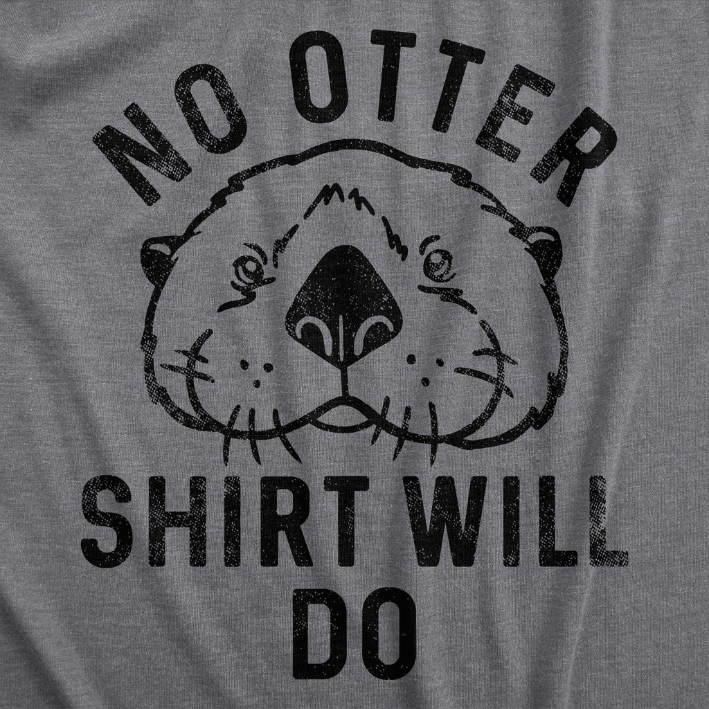 No Otter Shirt Will Do Men's T Shirt