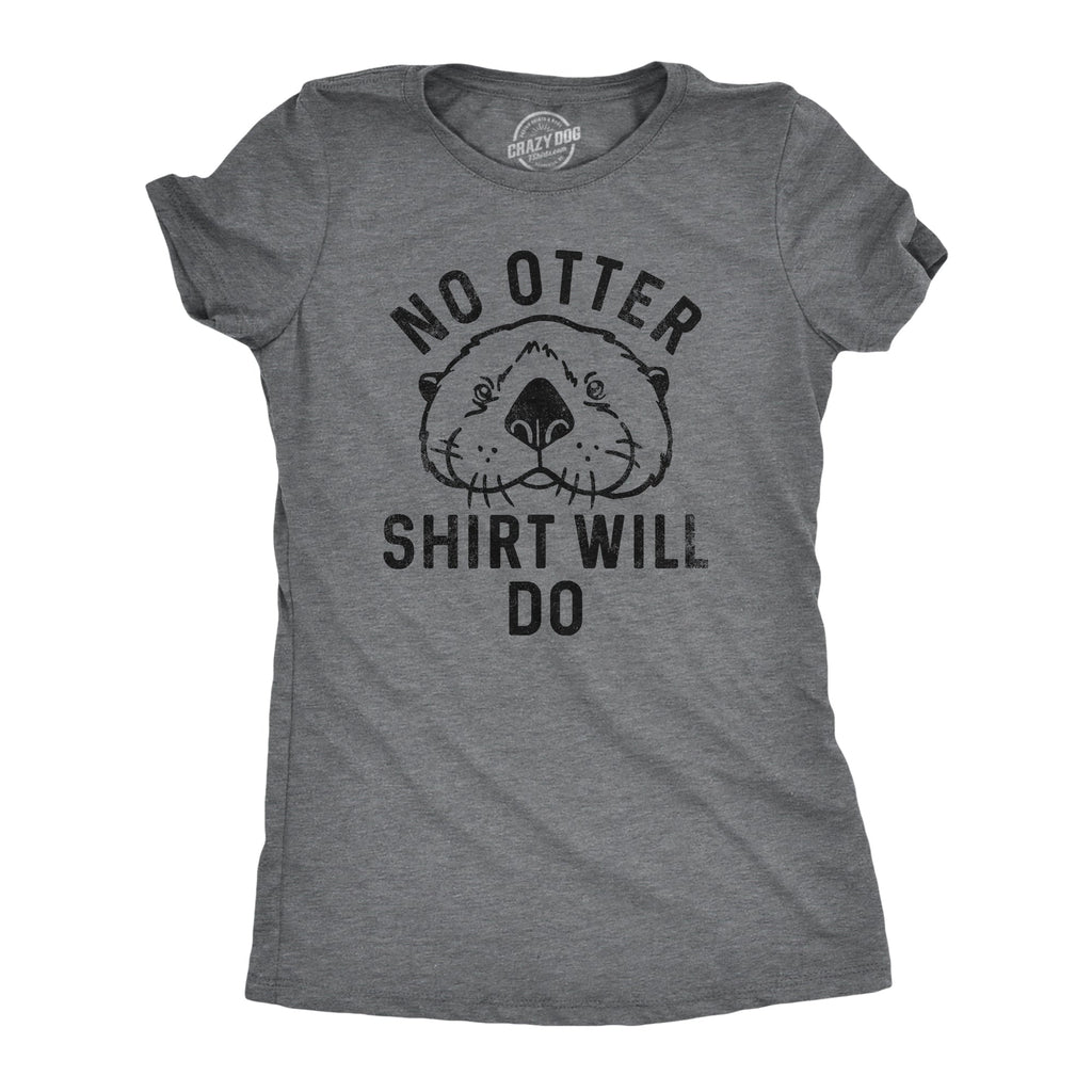 No Otter Shirt Will Do Women's T Shirt