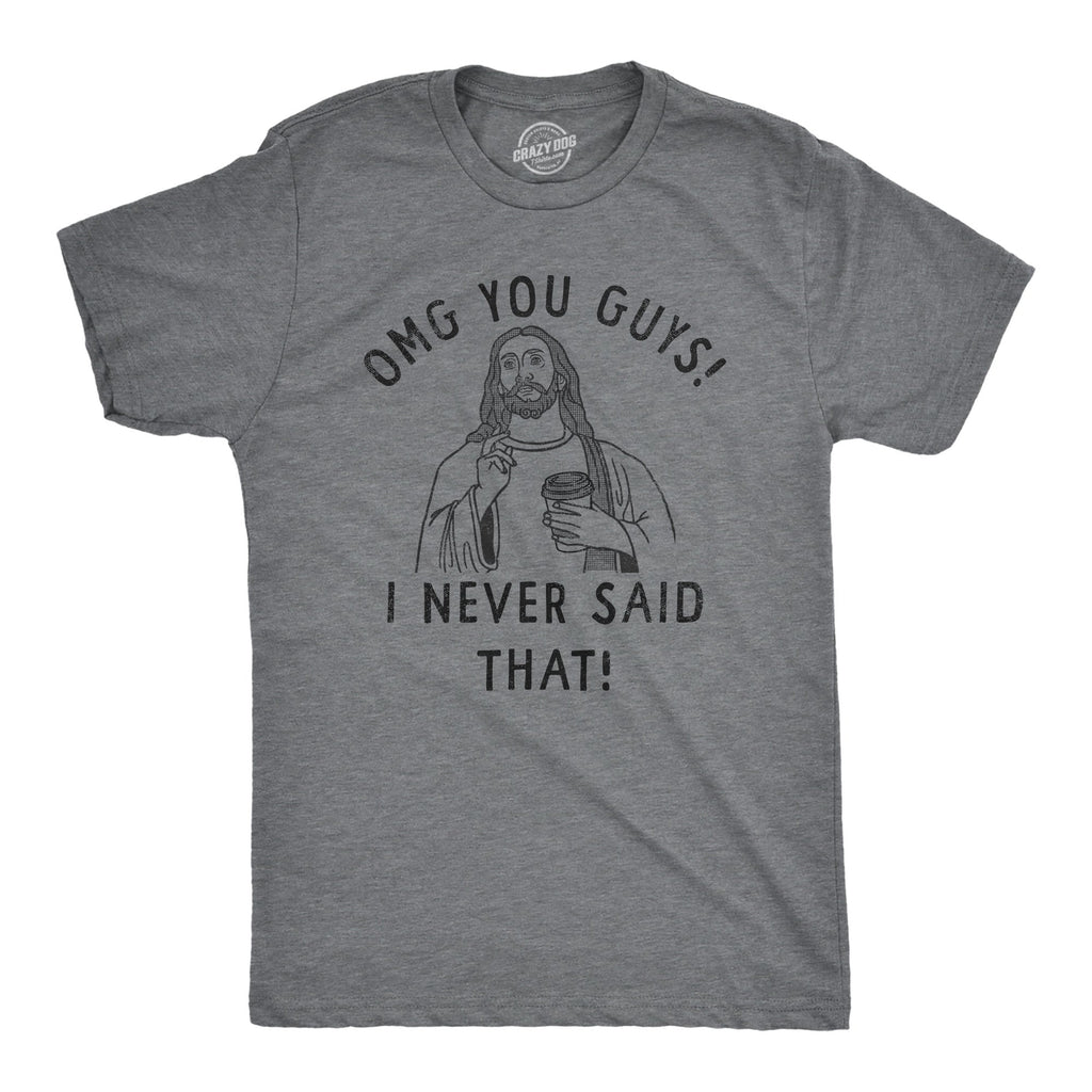 OMG You Guys I Never Said That Men's T Shirt