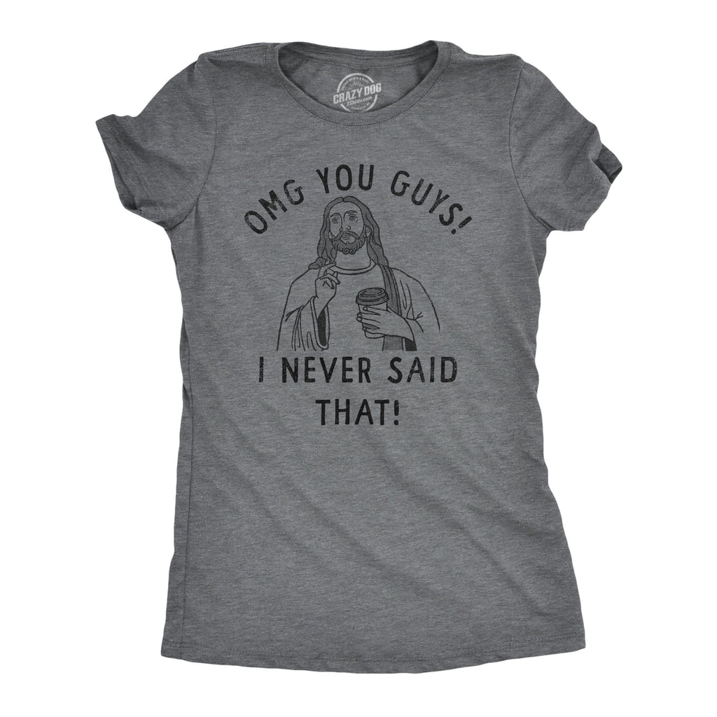 OMG You Guys I Never Said That Women's T Shirt
