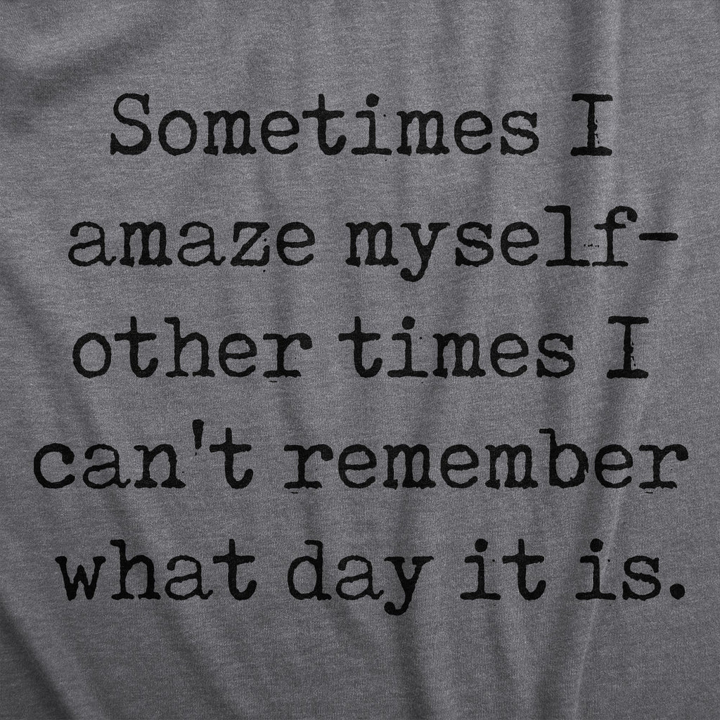 Sometimes I Amaze Myself Other Times I Cant Remember What Day It Is Men's T Shirt