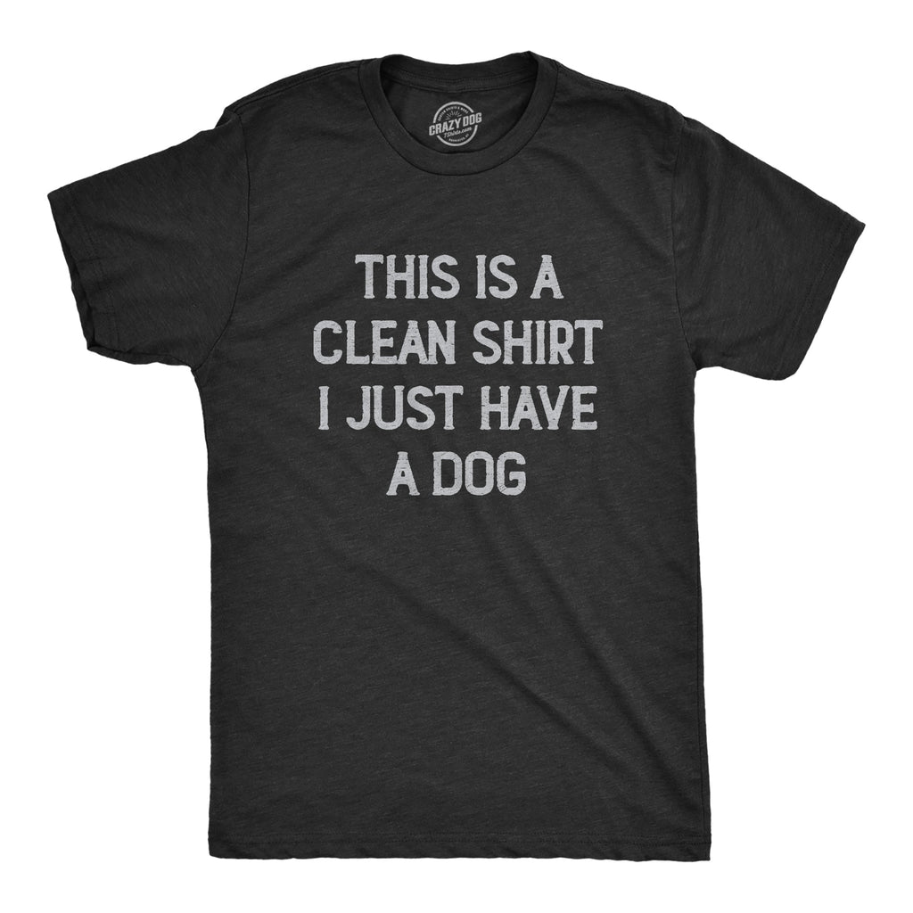 This Is A Clean Shirt I Just Have A Dog Men's T Shirt