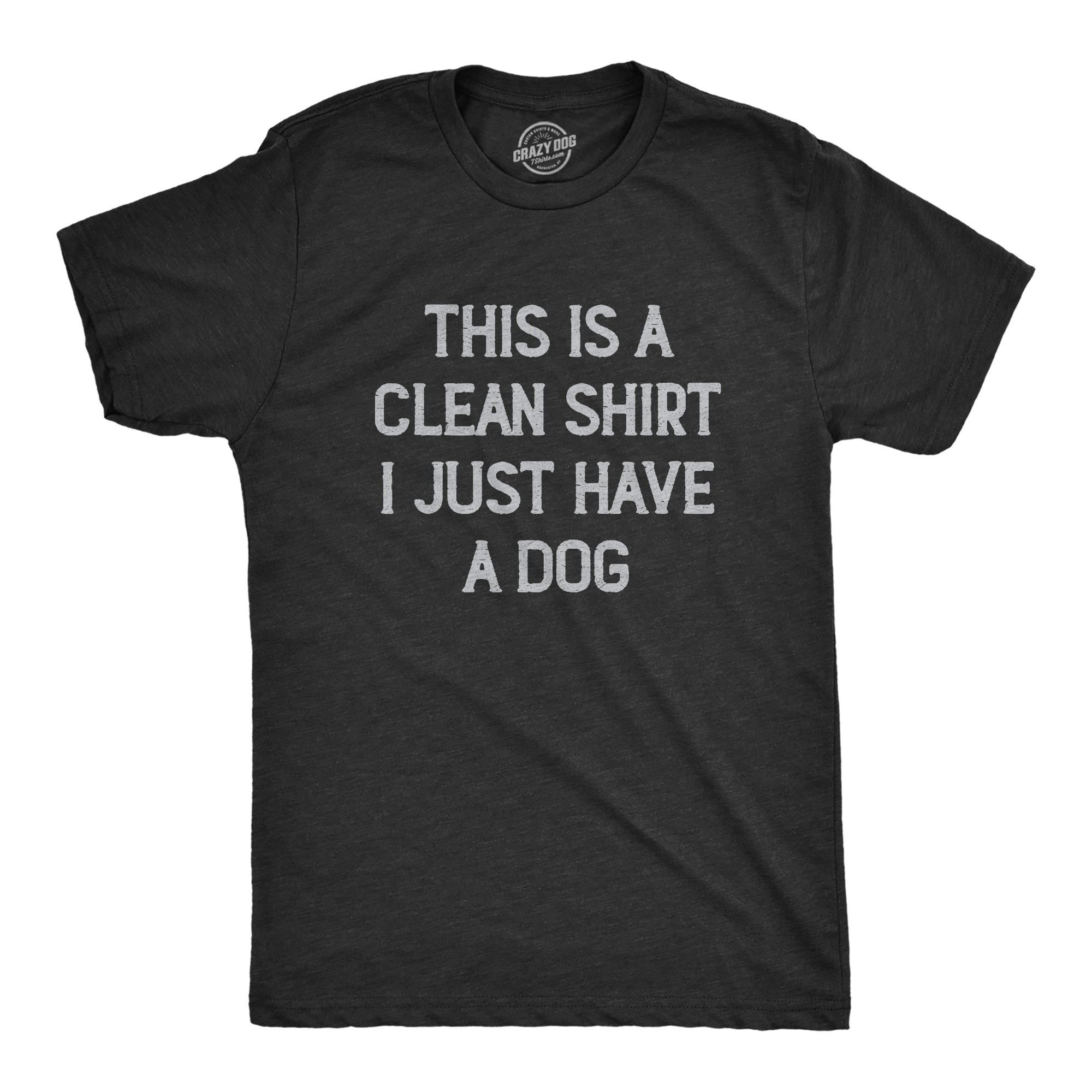This Is A Clean Shirt I Just Have A Dog Men's T Shirt