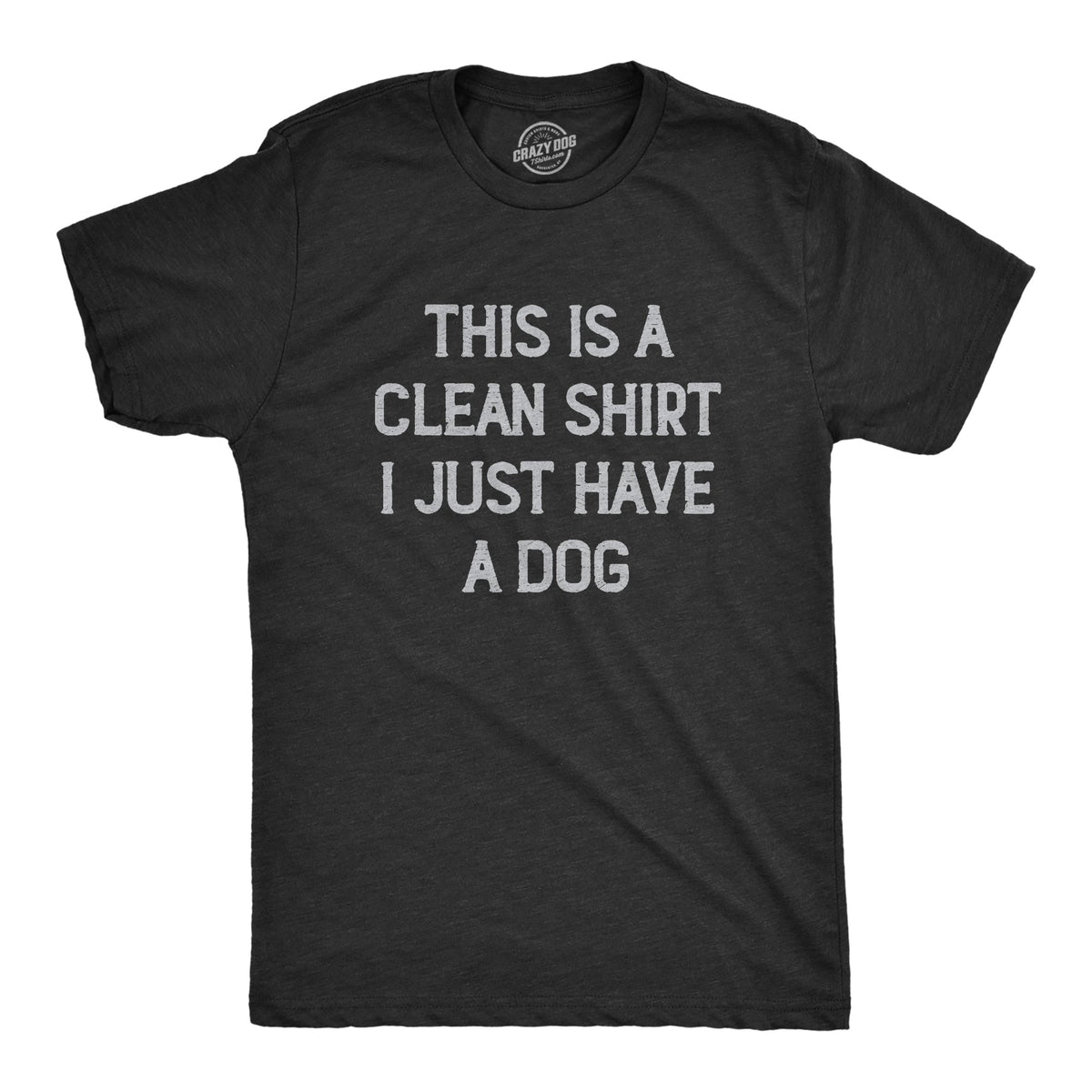 This Is A Clean Shirt I Just Have A Dog Men's T Shirt