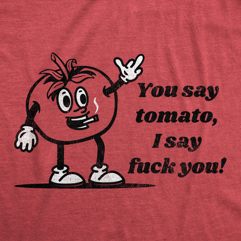 You Say Tomato I Say Fuck You Men's T Shirt