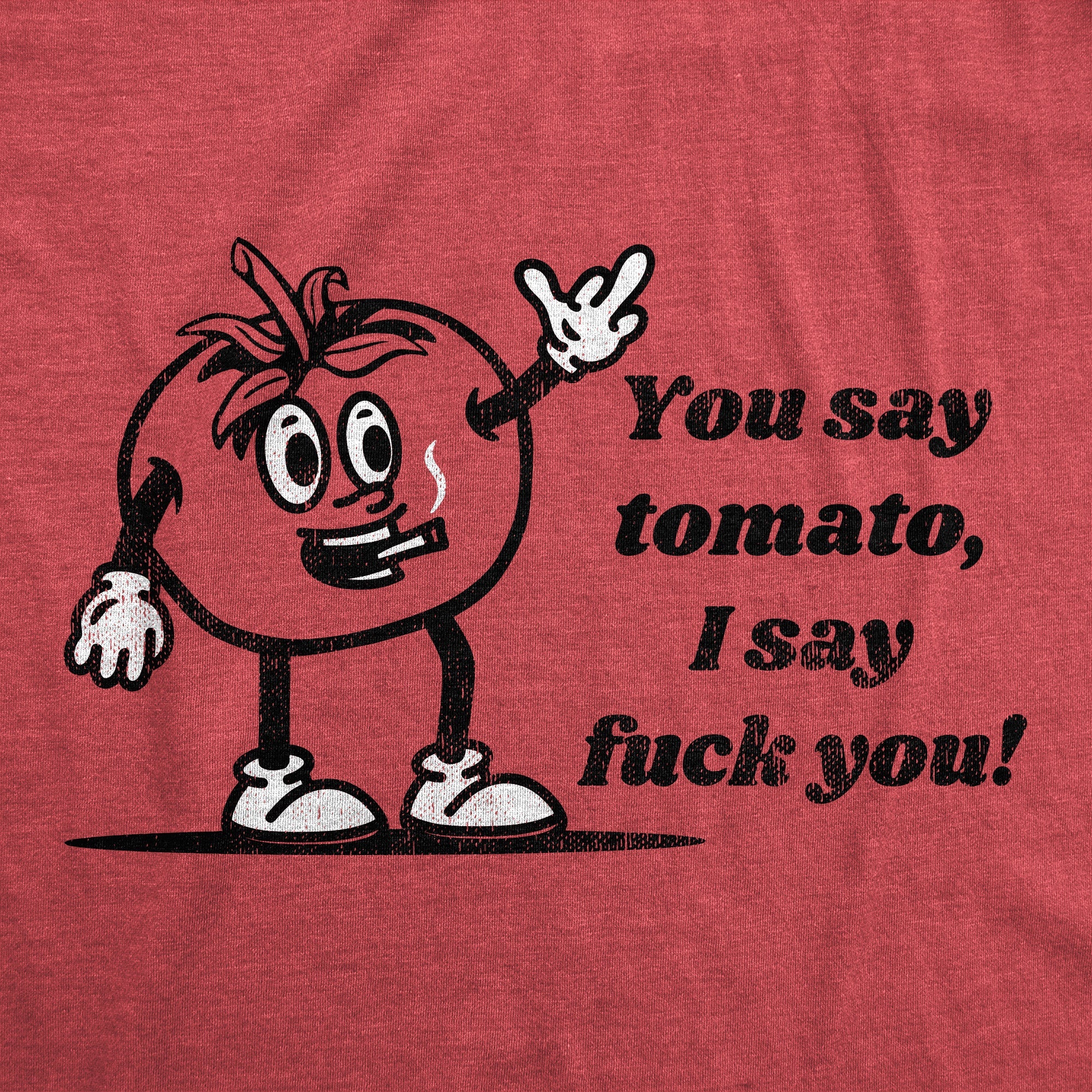You Say Tomato I Say Fuck You Men's T Shirt