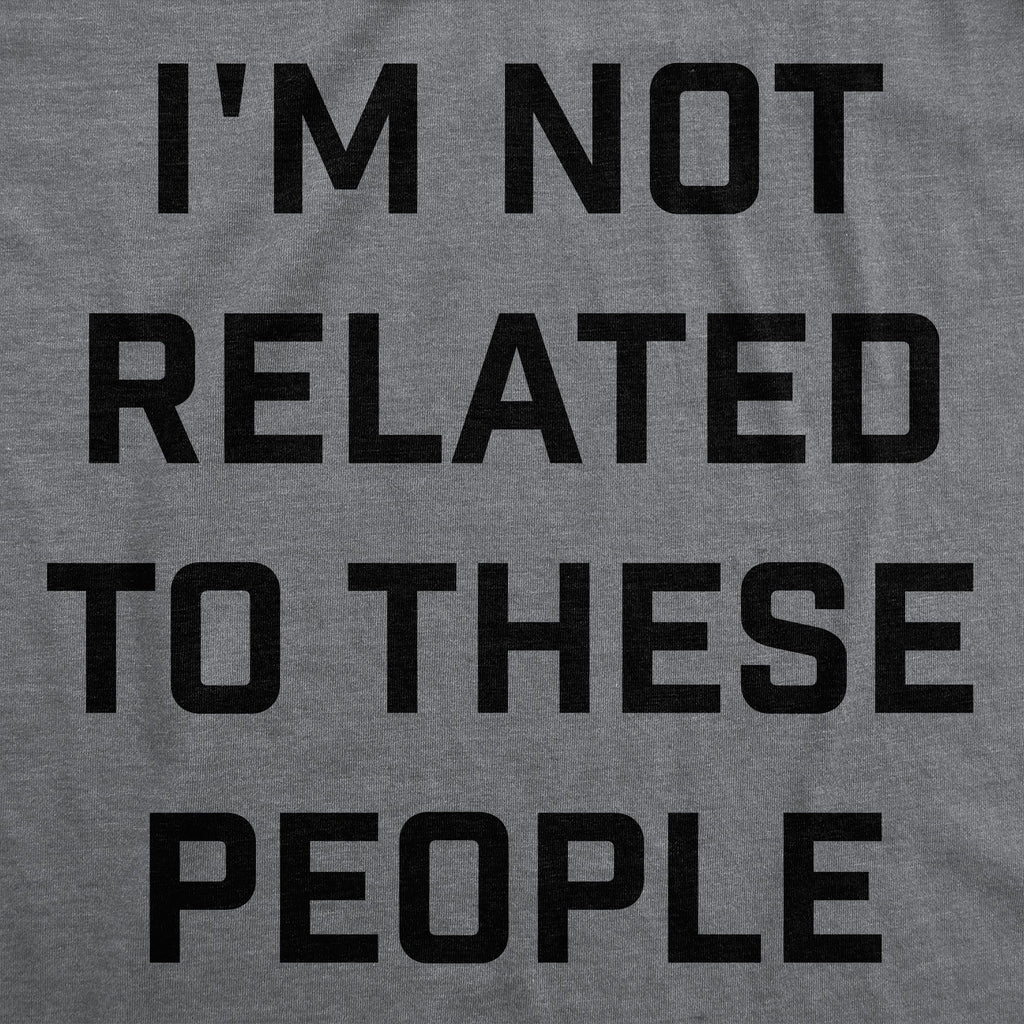 Im Not Related To These People Men's T Shirt