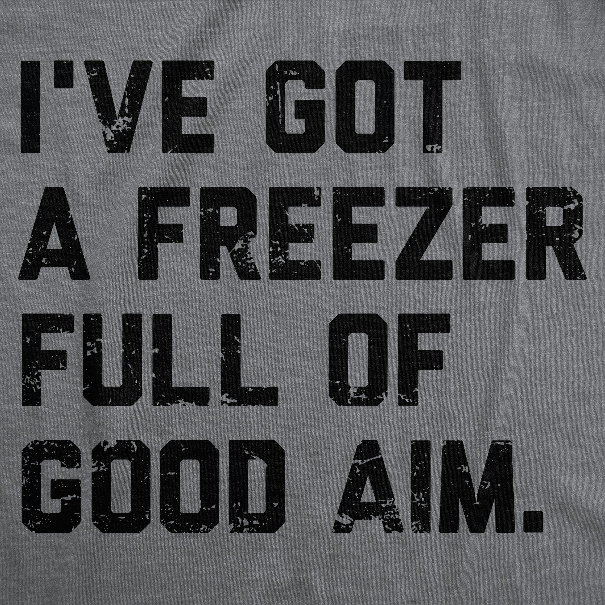 Ive Got A Freezer Full Of Good Aim Men's T Shirt