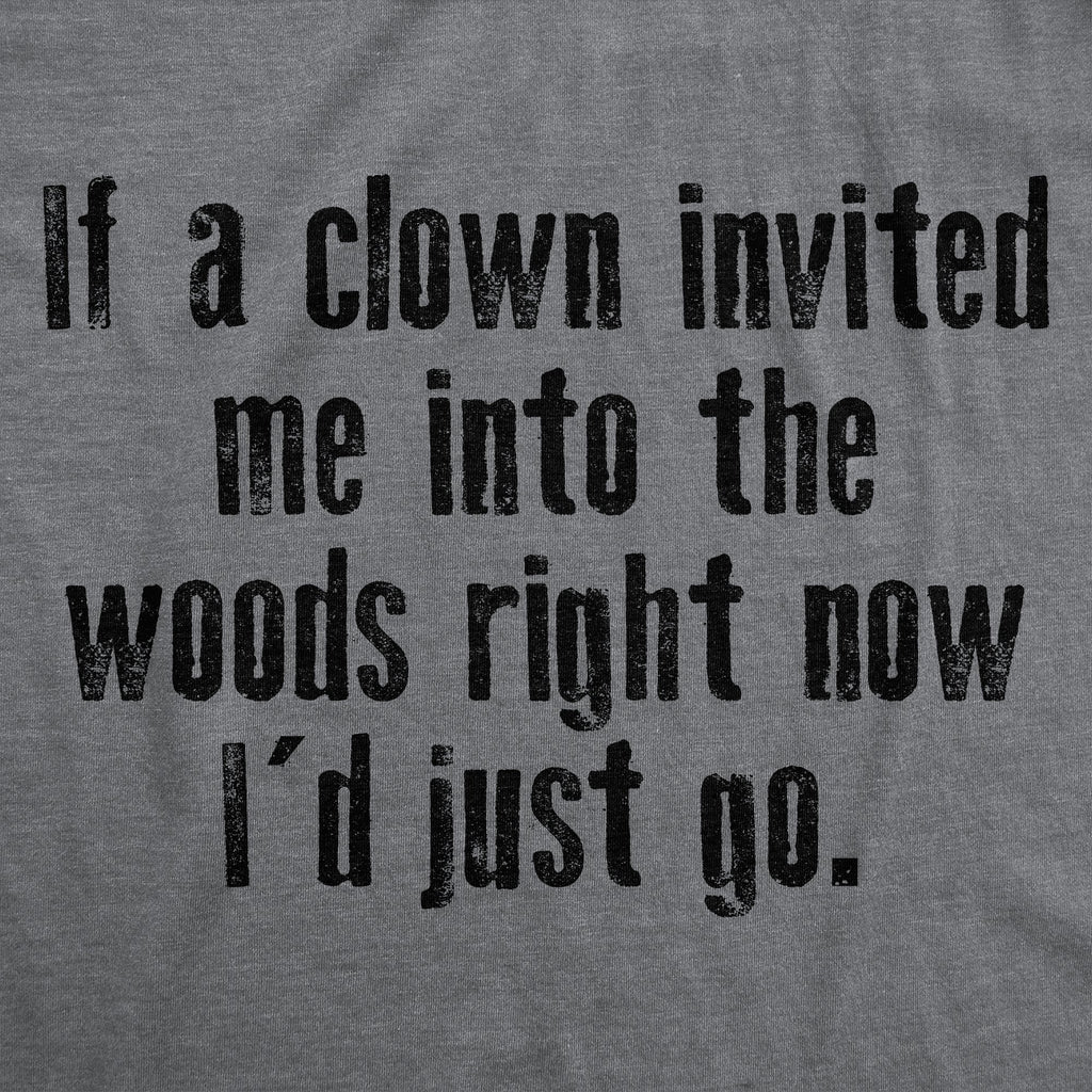If A Clown Invited Me Into The Woods Right Now Id Just Go Men's T Shirt