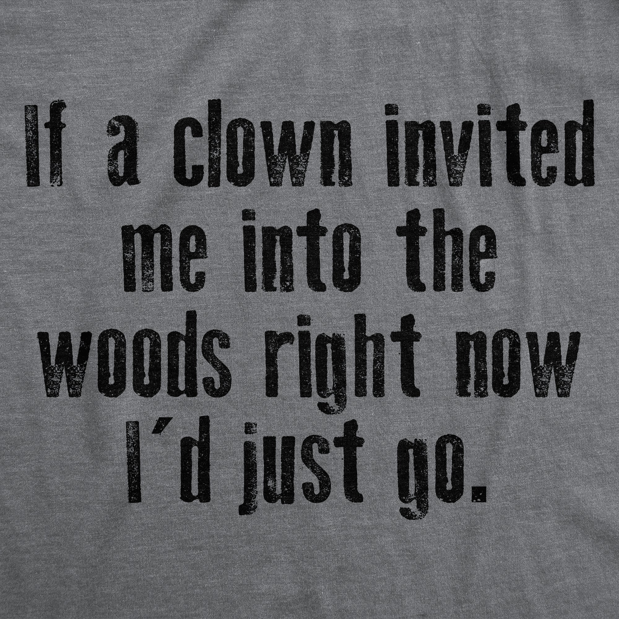 If A Clown Invited Me Into The Woods Right Now Id Just Go Men's T Shirt