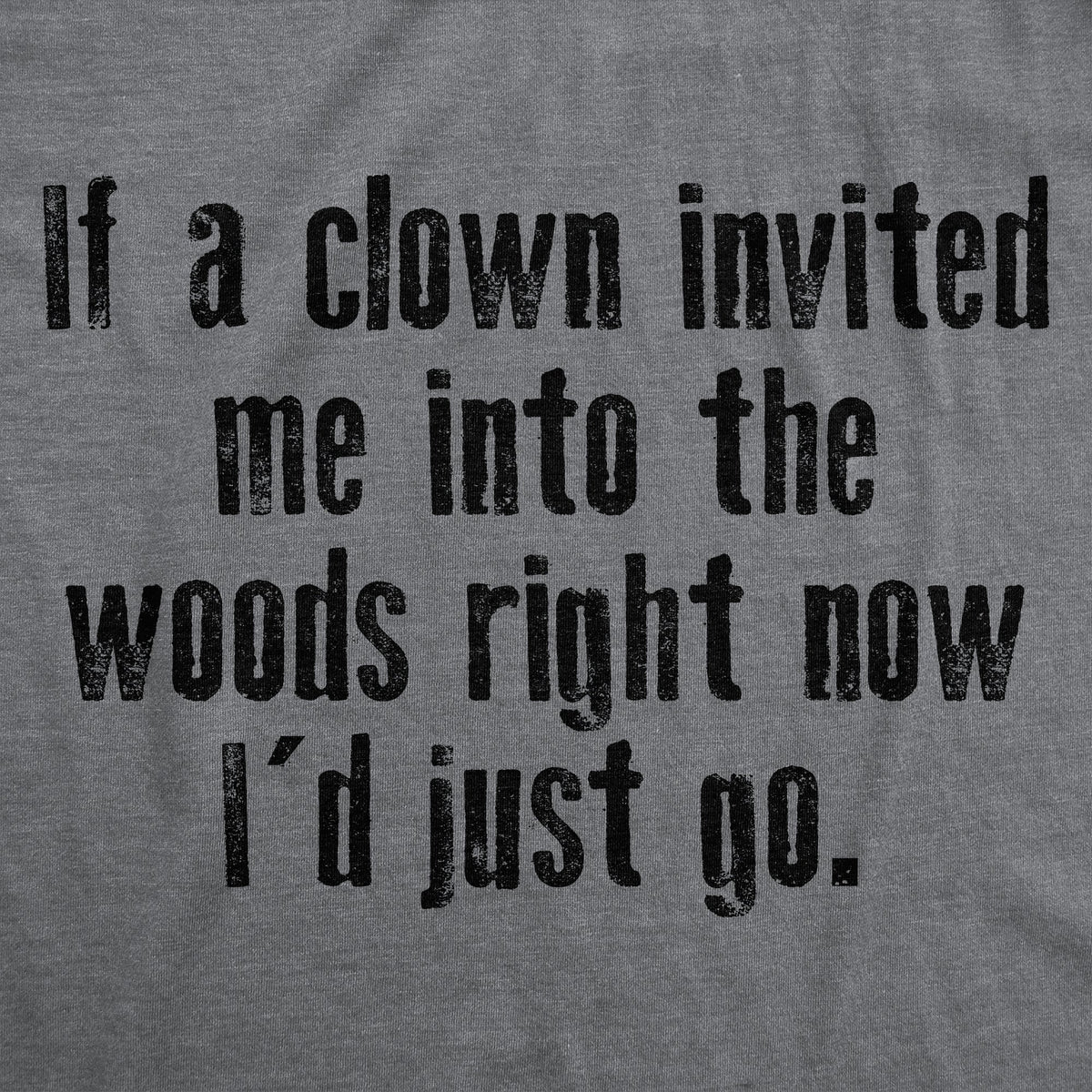 If A Clown Invited Me Into The Woods Right Now Id Just Go Men's T Shirt