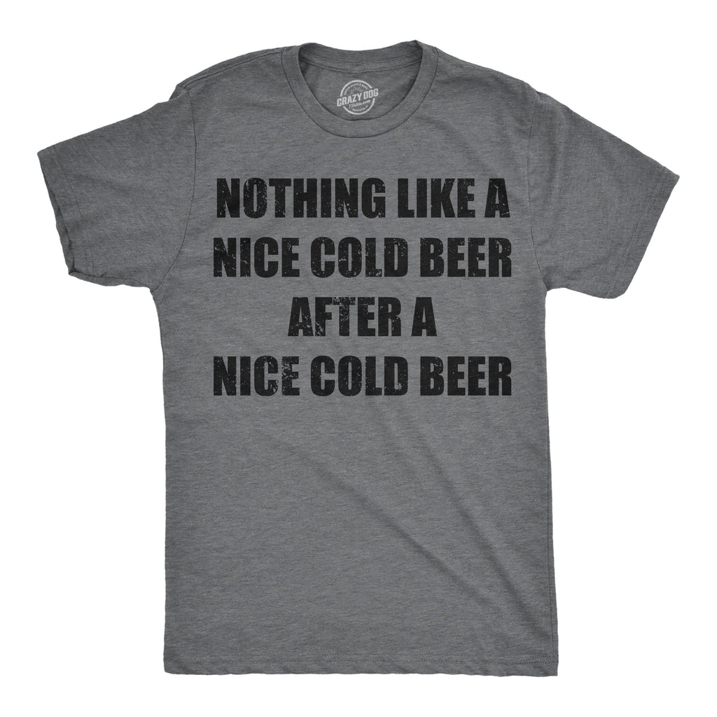 Nothing Like A Nice Cold Beer After A Nice Cold Beer Men's T Shirt