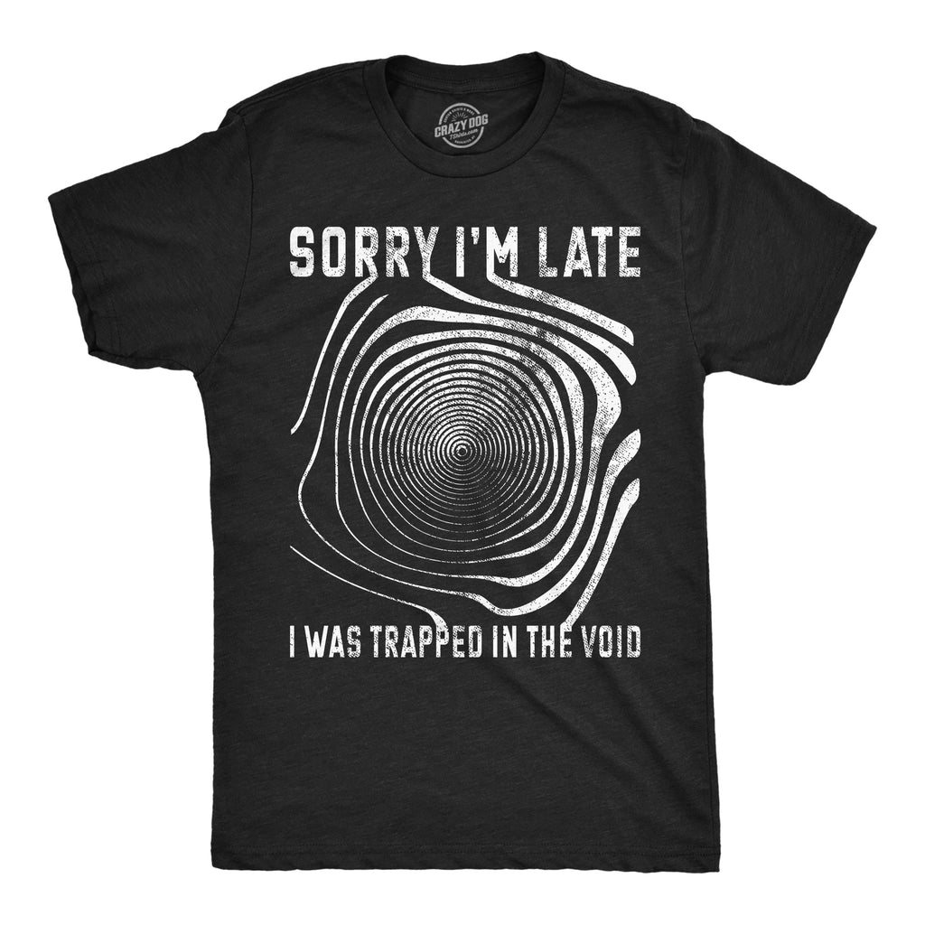 Sorry I'm late I was Trapped in the Void Men's T Shirt